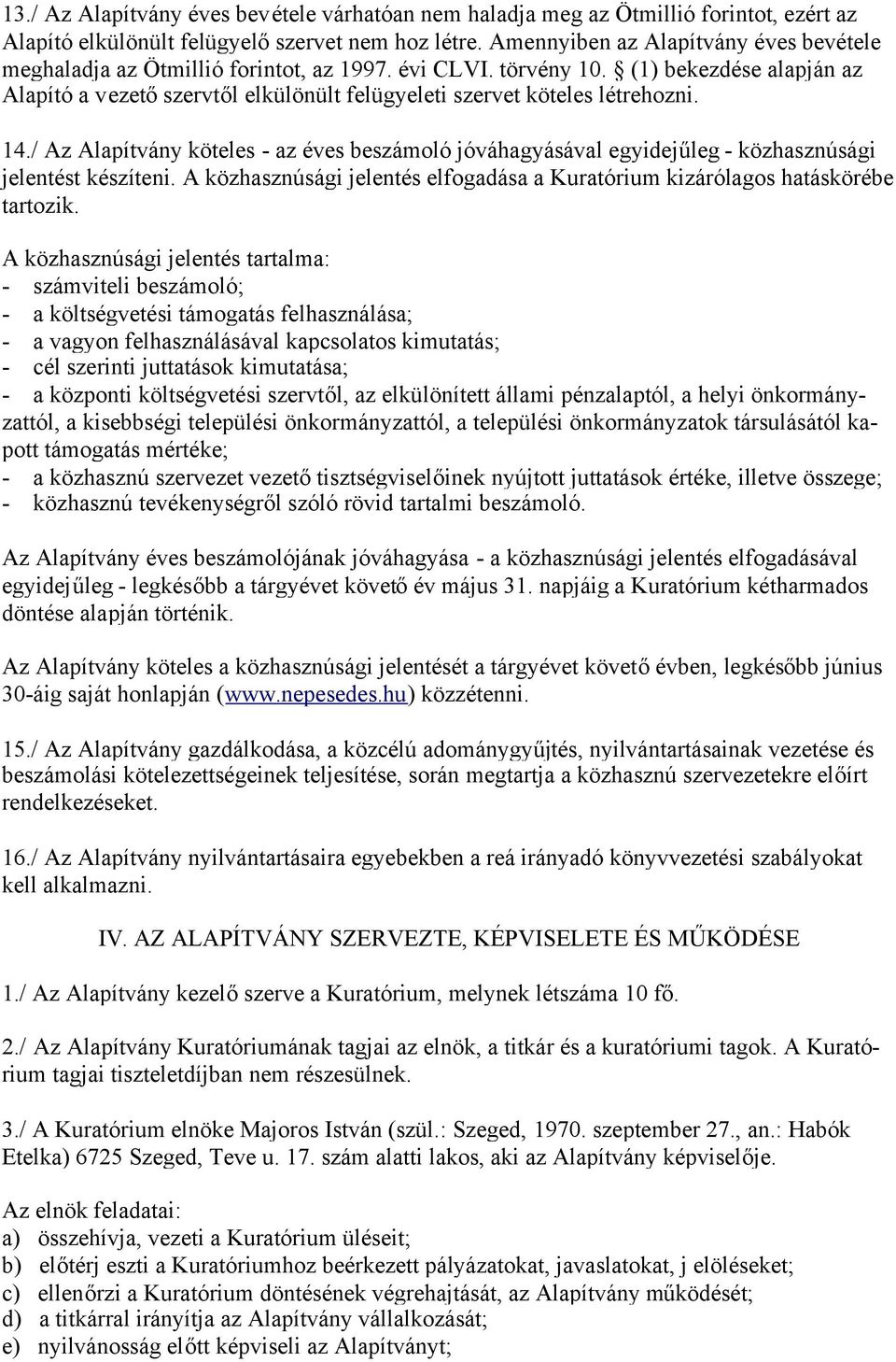 (1) bekezdése alapján az Alapító a vezetőszervtől elkülönült felügyeleti szervet köteles létrehozni. 14.