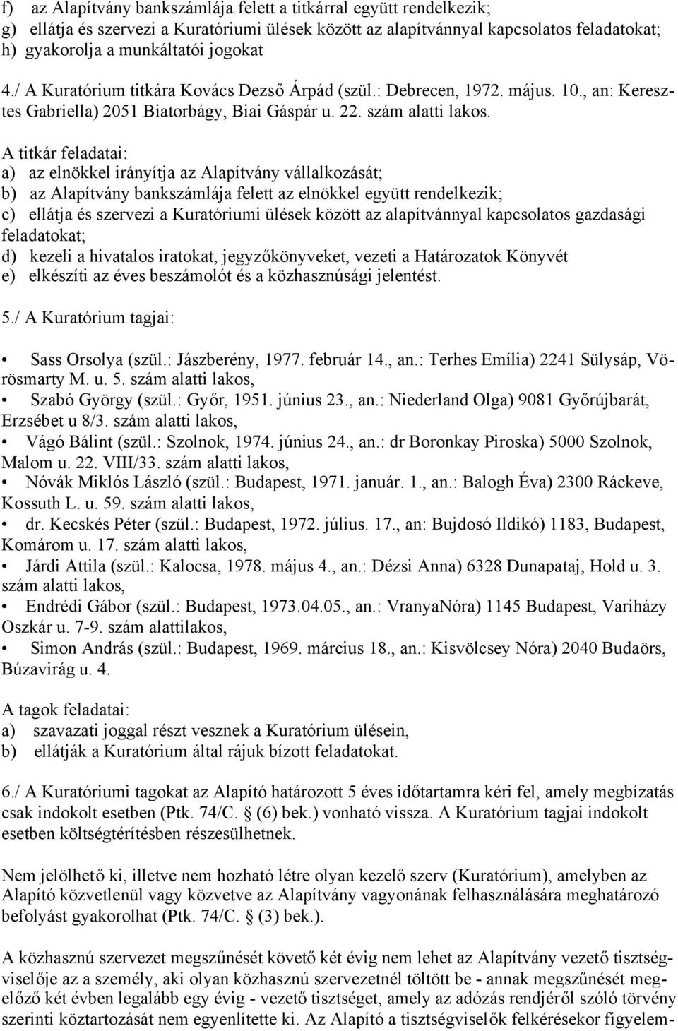 A titkár feladatai: a) az elnökkel irányítja az Alapítvány vállalkozását; b) az Alapítvány bankszámlája felett az elnökkel együtt rendelkezik; c) ellátja és szervezi a Kuratóriumi ülések között az