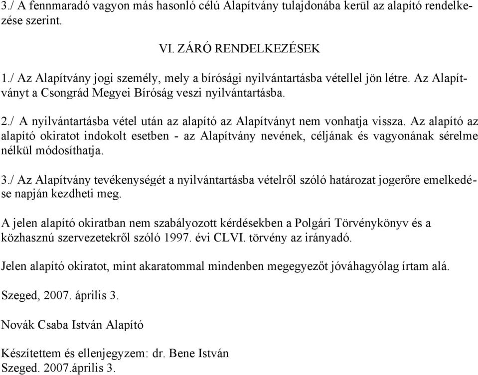 / A nyilvántartásba vétel után az alapító az Alapítványt nem vonhatja vissza.