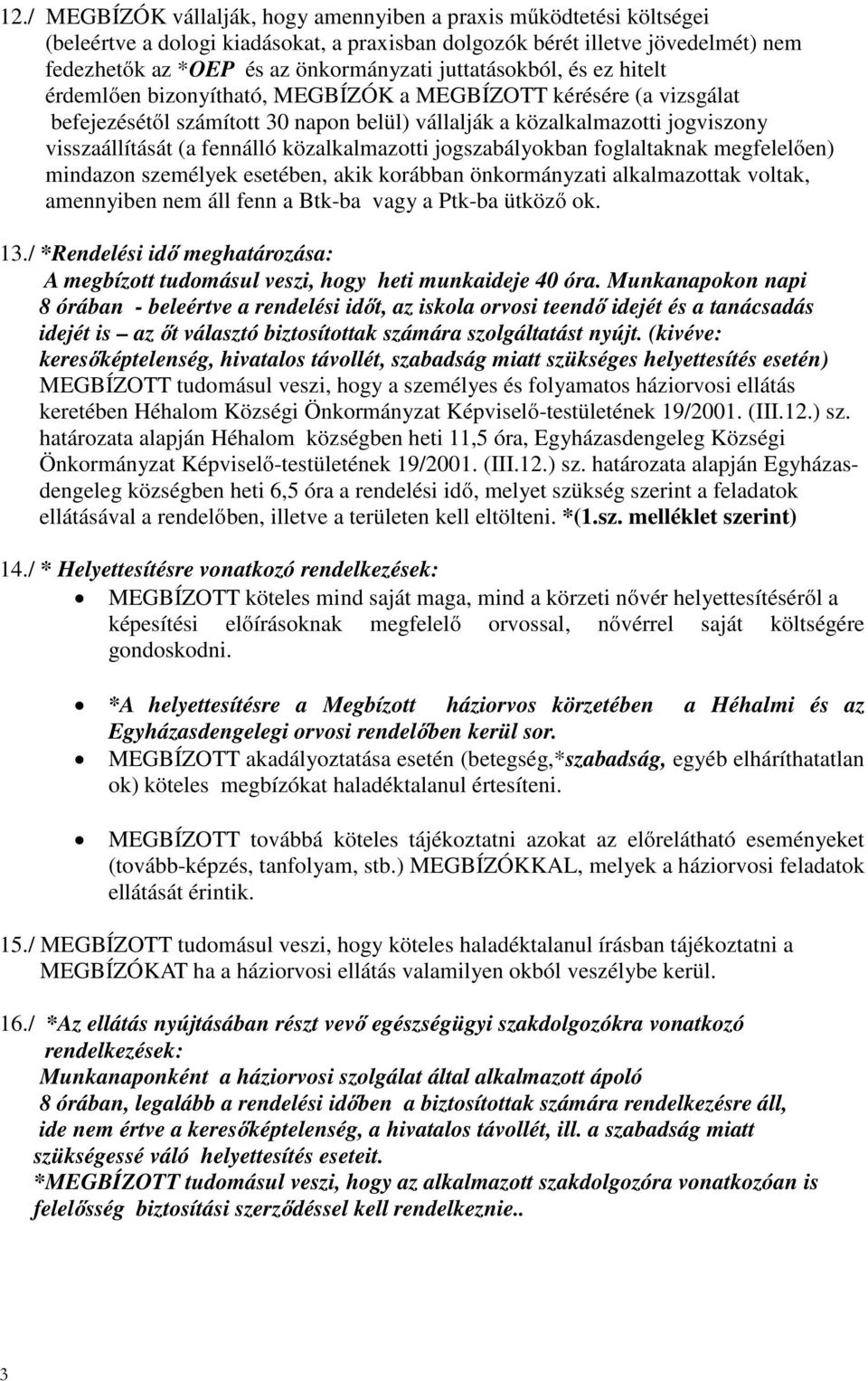 fennálló közalkalmazotti jogszabályokban foglaltaknak megfelelően) mindazon személyek esetében, akik korábban önkormányzati alkalmazottak voltak, amennyiben nem áll fenn a Btk-ba vagy a Ptk-ba ütköző