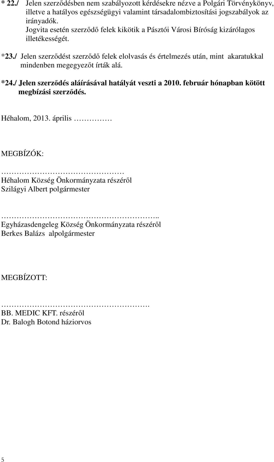 / Jelen szerződést szerződő felek elolvasás és értelmezés után, mint akaratukkal mindenben megegyezőt írták alá. *24./ Jelen szerződés aláírásával hatályát veszti a 2010.