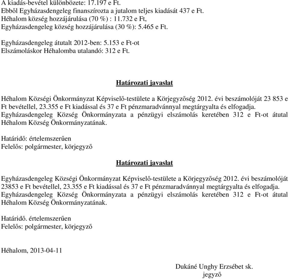 Határozati javaslat Héhalom Községi Önkormányzat Képviselő-testülete a Körjegyzőség beszámolóját 23 853 e Ft bevétellel, 23.355 e Ft kiadással és 37 e Ft pénzmaradvánnyal megtárgyalta és elfogadja.