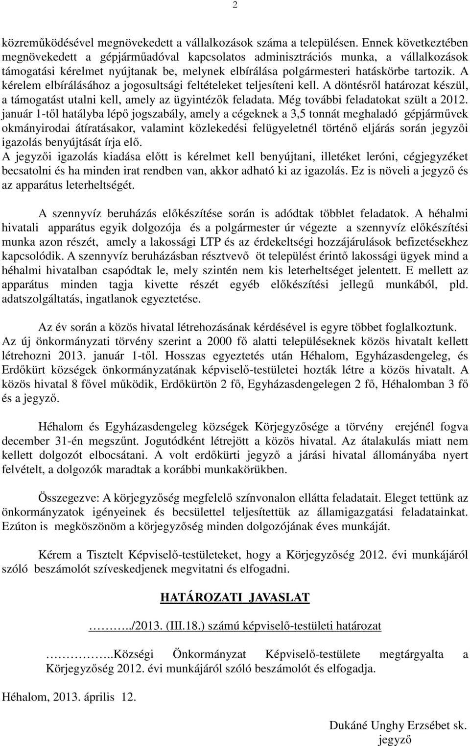 A kérelem elbírálásához a jogosultsági feltételeket teljesíteni kell. A döntésről határozat készül, a támogatást utalni kell, amely az ügyintézők feladata. Még további feladatokat szült a 2012.