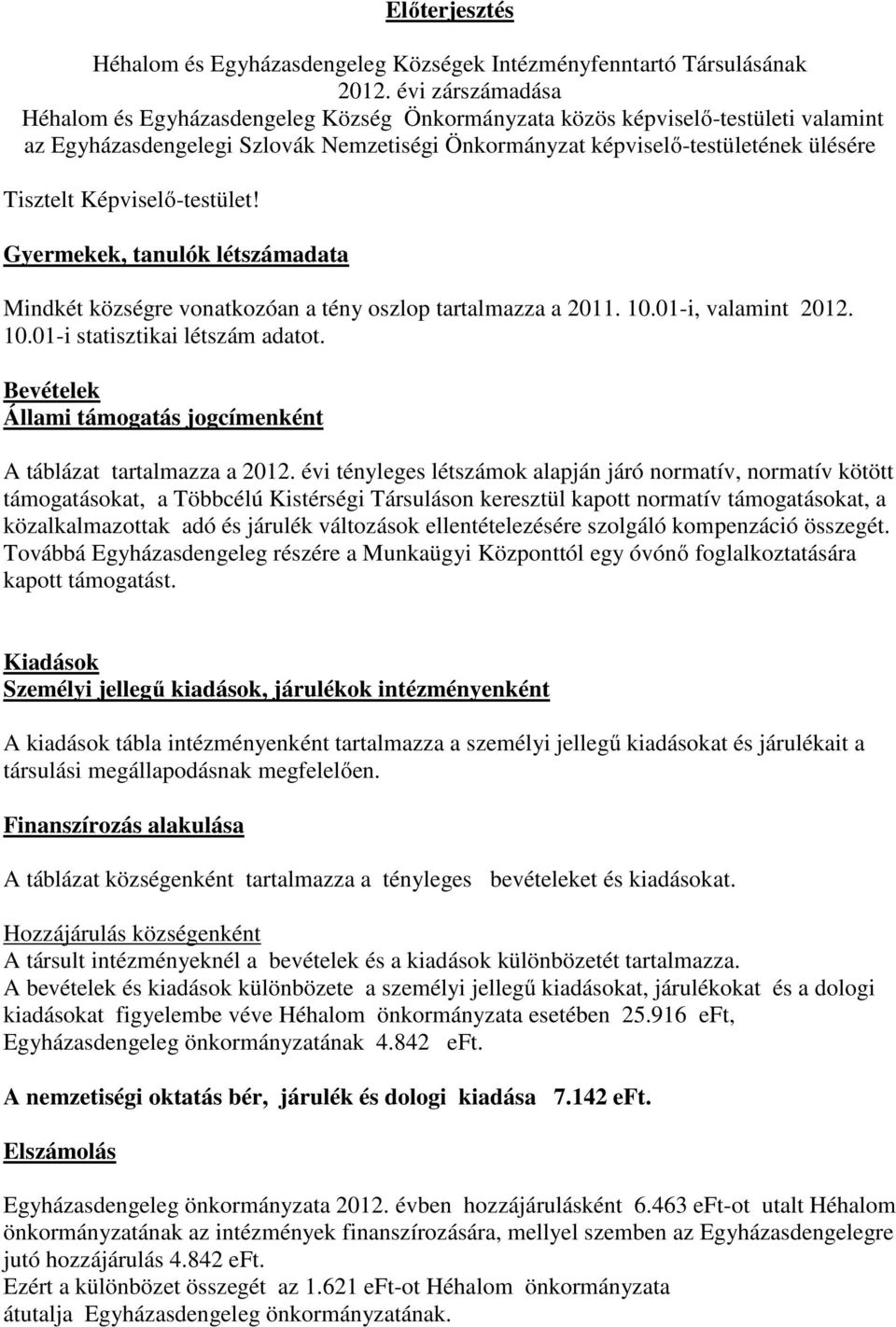 Gyermekek, tanulók létszámadata Mindkét községre vonatkozóan a tény oszlop tartalmazza a 2011. 10.01-i, valamint 2012. 10.01-i statisztikai létszám adatot.