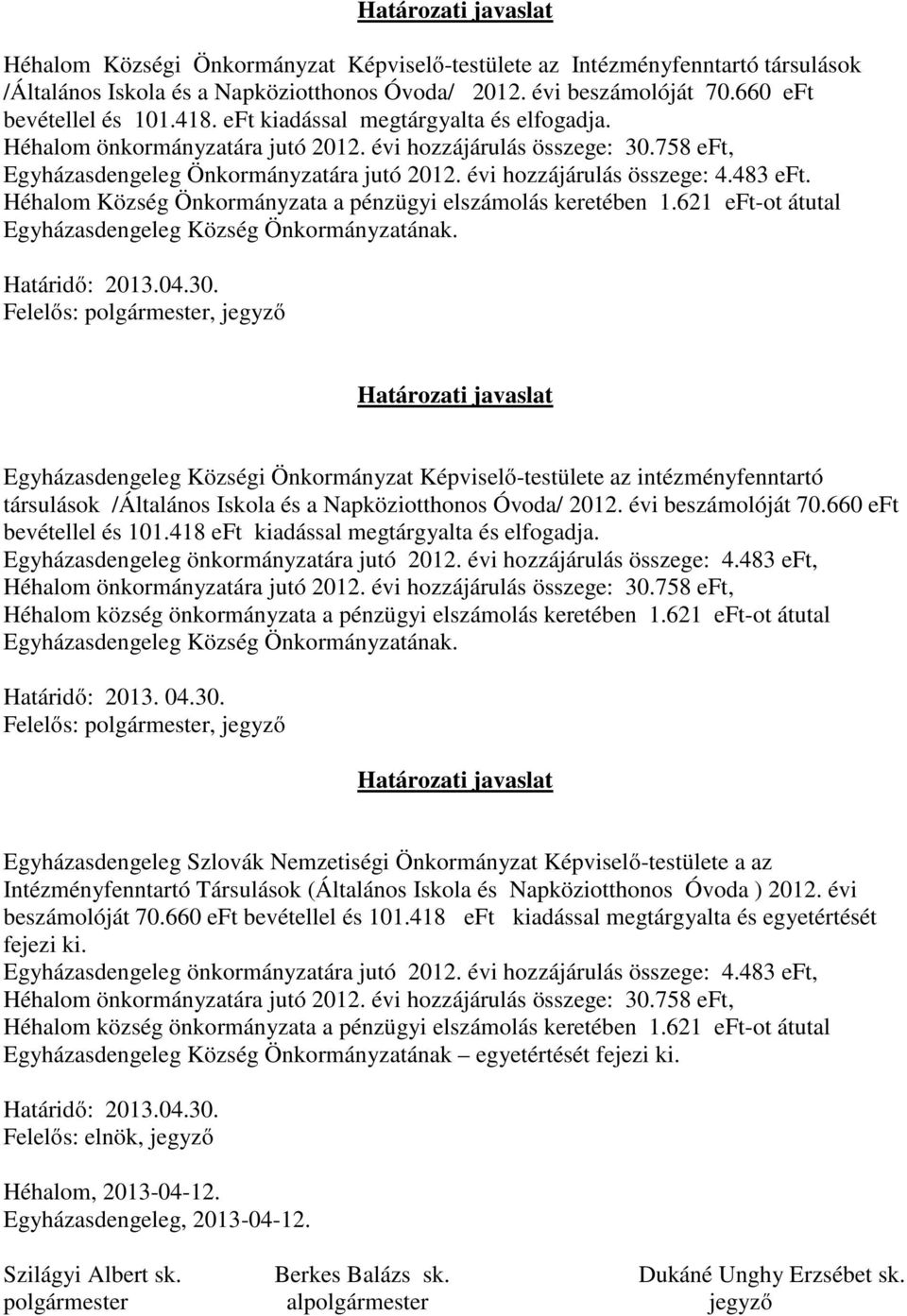 Héhalom Község Önkormányzata a pénzügyi elszámolás keretében 1.621 eft-ot átutal Egyházasdengeleg Község Önkormányzatának. Határidő: 2013.04.30.