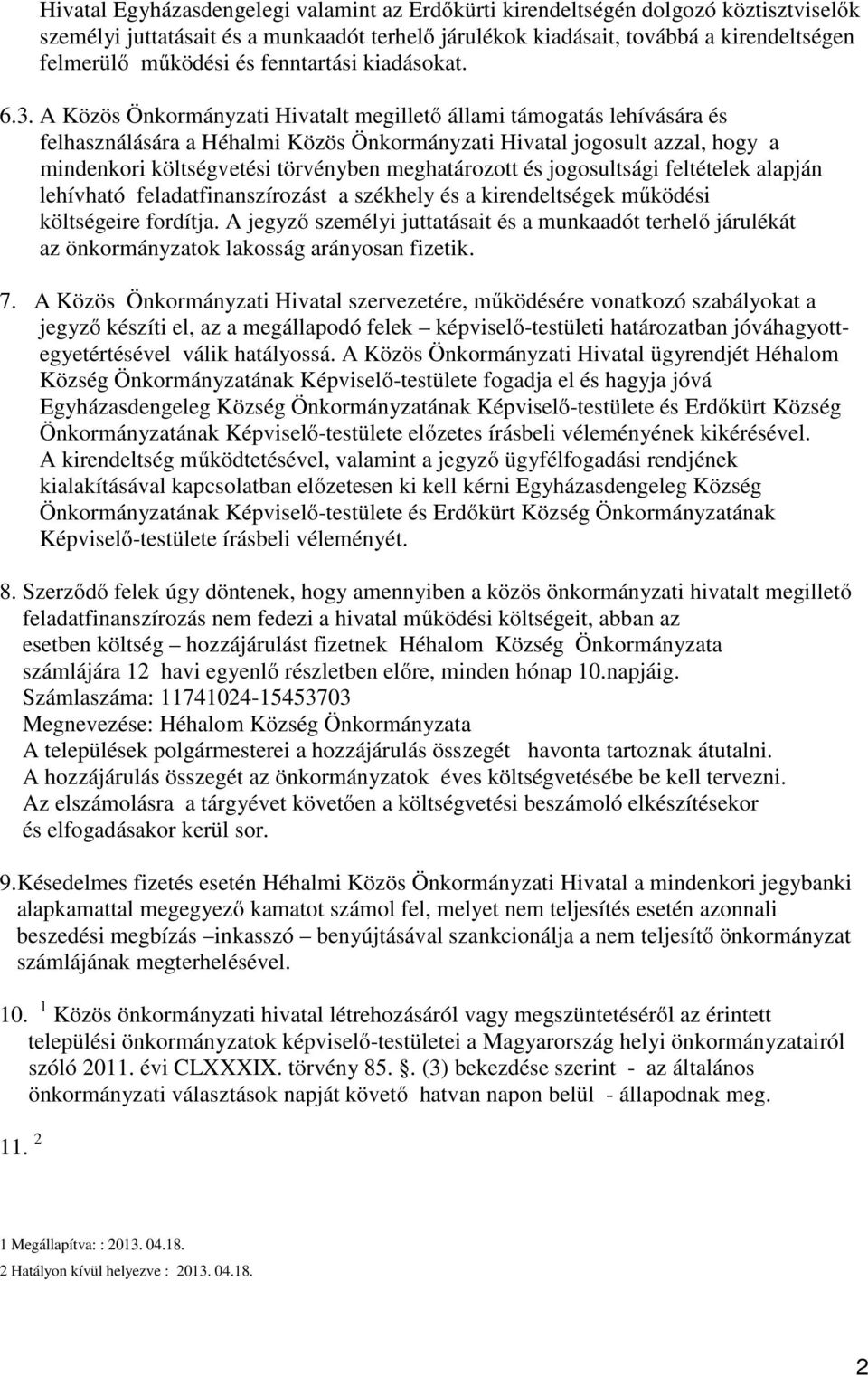 A Közös Önkormányzati Hivatalt megillető állami támogatás lehívására és felhasználására a Héhalmi Közös Önkormányzati Hivatal jogosult azzal, hogy a mindenkori költségvetési törvényben meghatározott