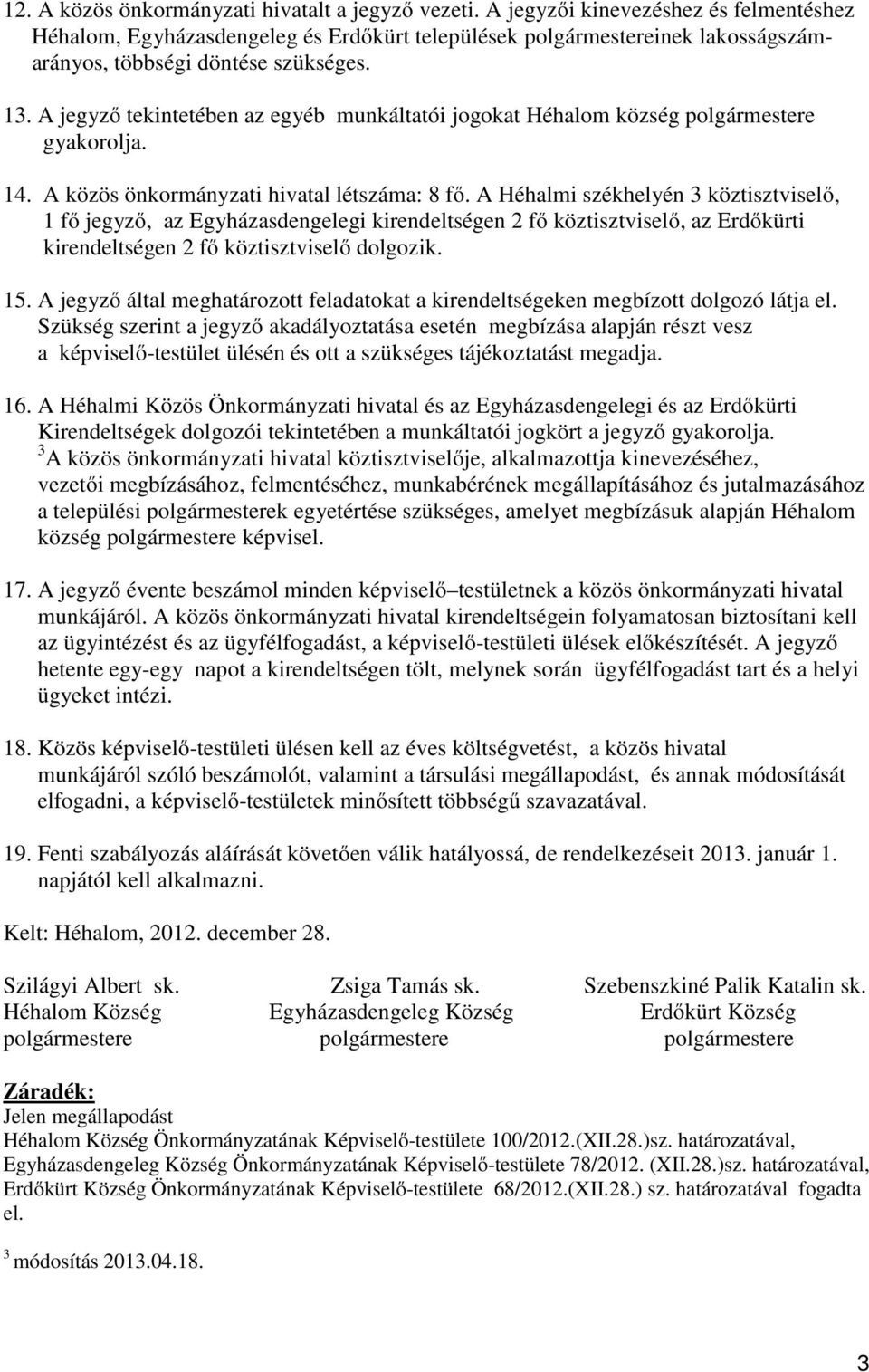 A jegyző tekintetében az egyéb munkáltatói jogokat Héhalom község polgármestere gyakorolja. 14. A közös önkormányzati hivatal létszáma: 8 fő.