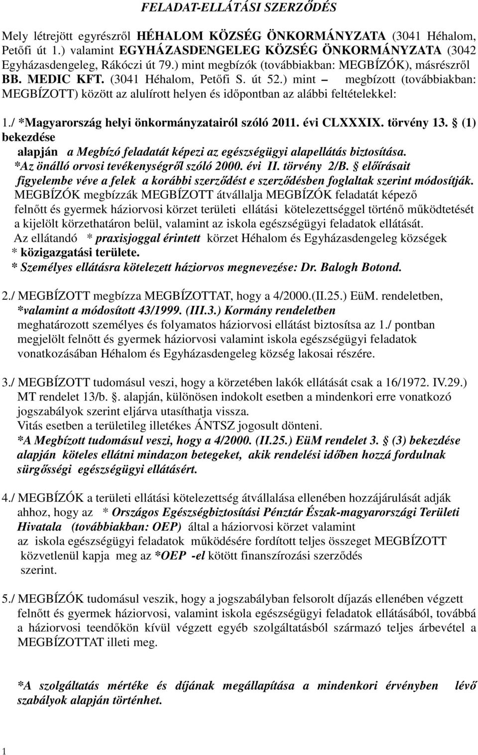 ) mint megbízott (továbbiakban: MEGBÍZOTT) között az alulírott helyen és időpontban az alábbi feltételekkel: 1./ *Magyarország helyi önkormányzatairól szóló 2011. évi CLXXXIX. törvény 13.