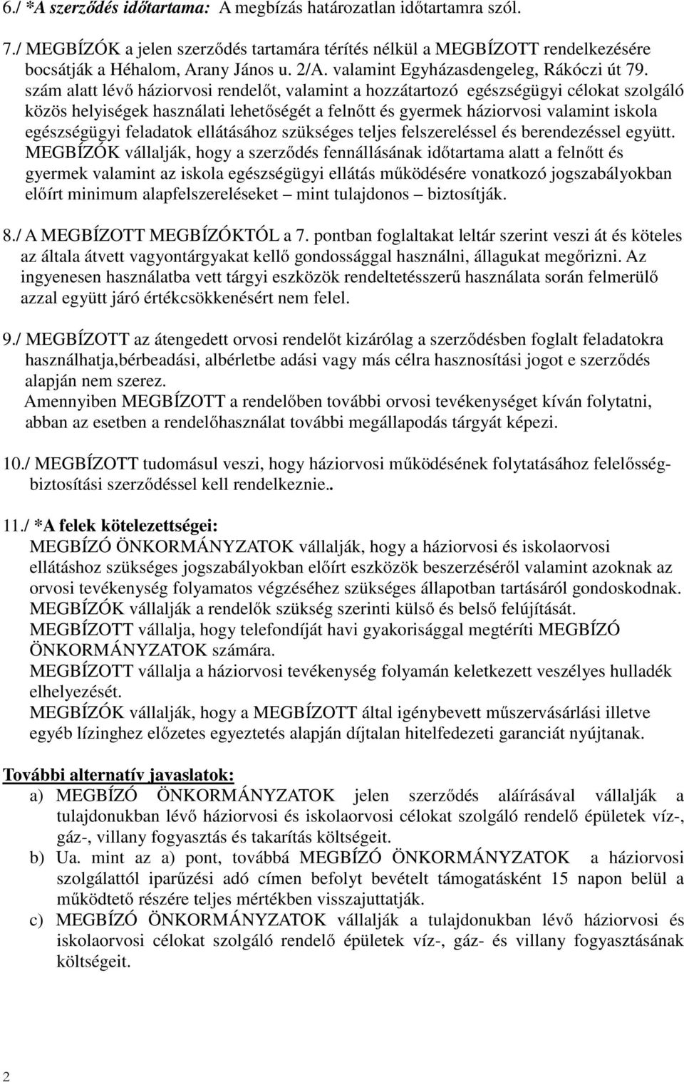 szám alatt lévő háziorvosi rendelőt, valamint a hozzátartozó egészségügyi célokat szolgáló közös helyiségek használati lehetőségét a felnőtt és gyermek háziorvosi valamint iskola egészségügyi