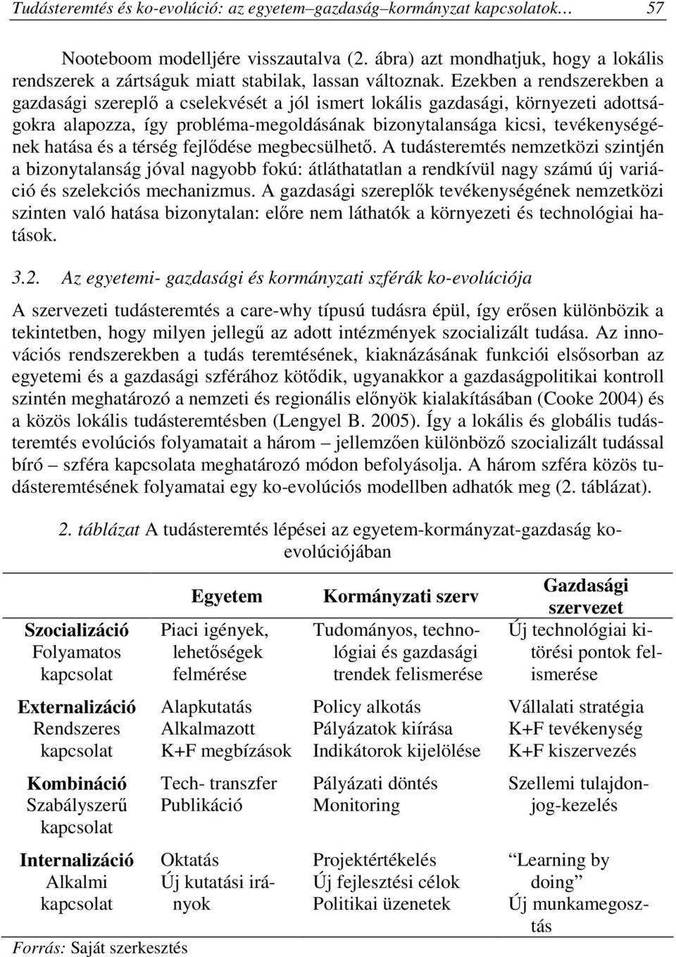 Ezekben a rendszerekben a gazdasági szereplı a cselekvését a jól ismert lokális gazdasági, környezeti adottságokra alapozza, így probléma-megoldásának bizonytalansága kicsi, tevékenységének hatása és