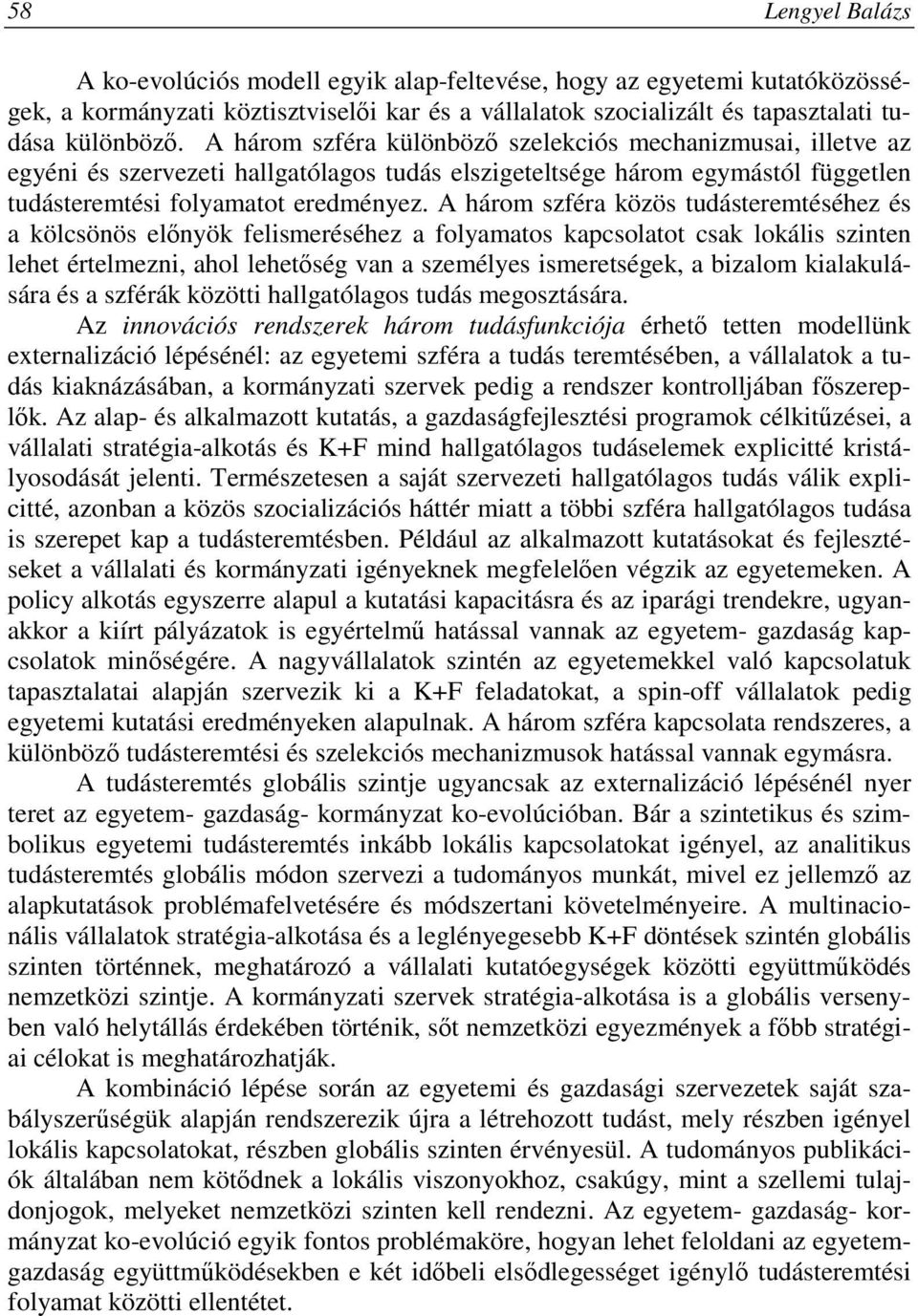 A három szféra közös tudásteremtéséhez és a kölcsönös elınyök felismeréséhez a folyamatos kapcsolatot csak lokális szinten lehet értelmezni, ahol lehetıség van a személyes ismeretségek, a bizalom