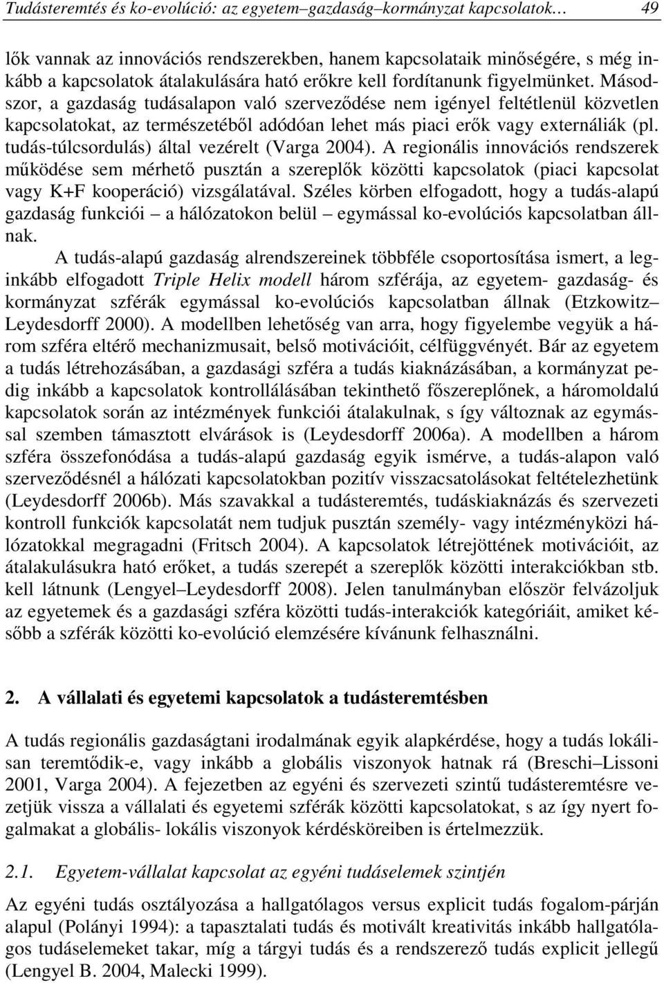 tudás-túlcsordulás) által vezérelt (Varga 2004). A regionális innovációs rendszerek mőködése sem mérhetı pusztán a szereplık közötti kapcsolatok (piaci kapcsolat vagy K+F kooperáció) vizsgálatával.