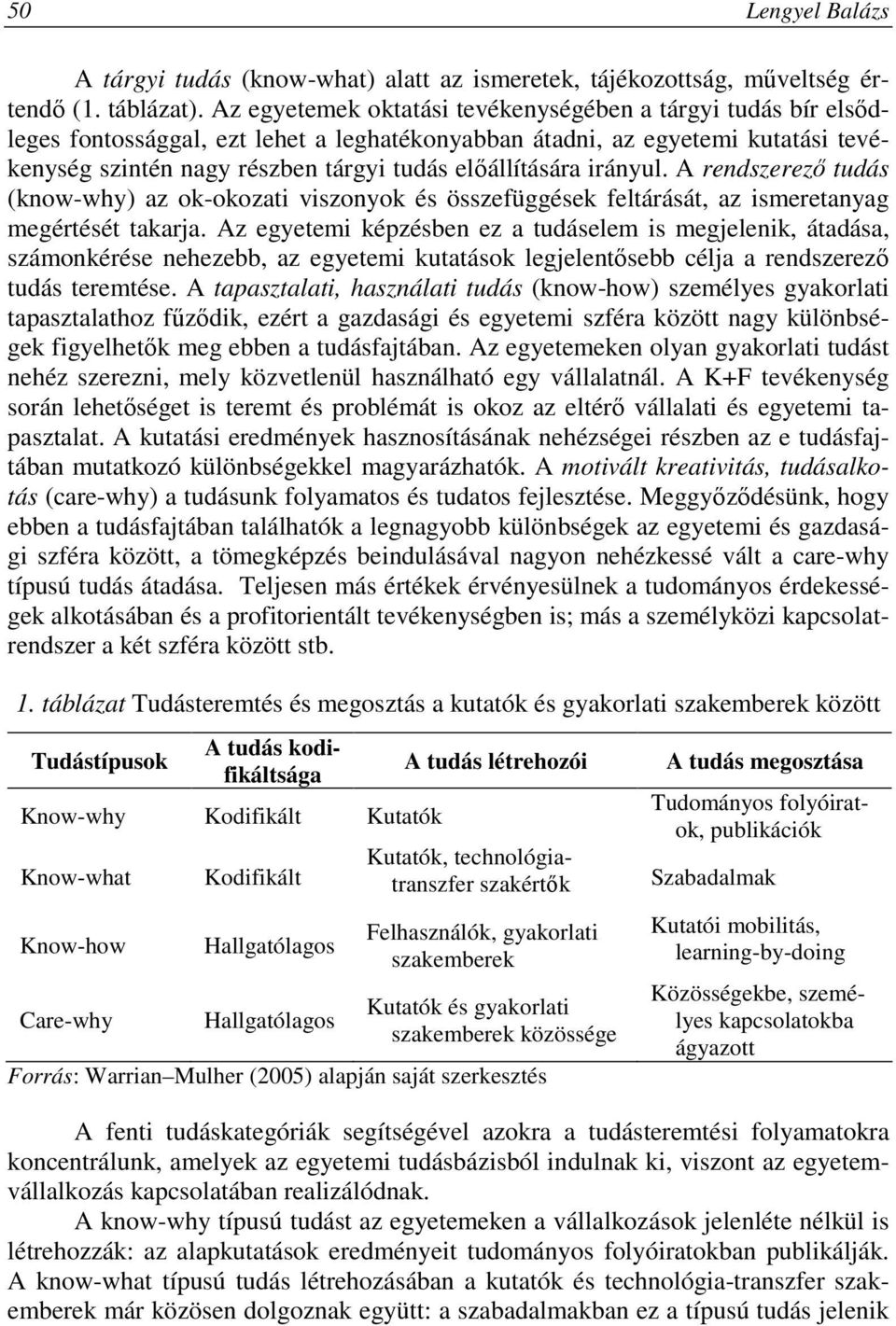 irányul. A rendszerezı tudás (know-why) az ok-okozati viszonyok és összefüggések feltárását, az ismeretanyag megértését takarja.