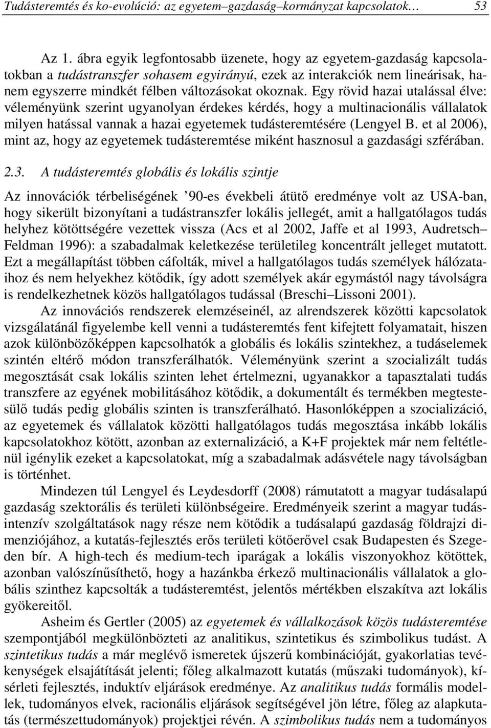 Egy rövid hazai utalással élve: véleményünk szerint ugyanolyan érdekes kérdés, hogy a multinacionális vállalatok milyen hatással vannak a hazai egyetemek tudásteremtésére (Lengyel B.