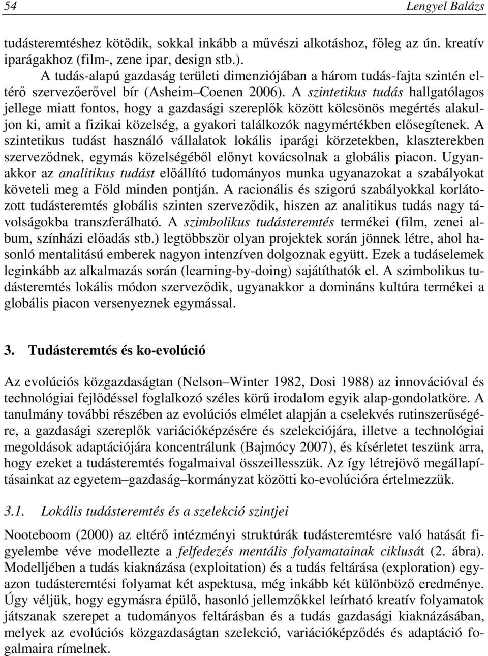 A szintetikus tudás hallgatólagos jellege miatt fontos, hogy a gazdasági szereplık között kölcsönös megértés alakuljon ki, amit a fizikai közelség, a gyakori találkozók nagymértékben elısegítenek.