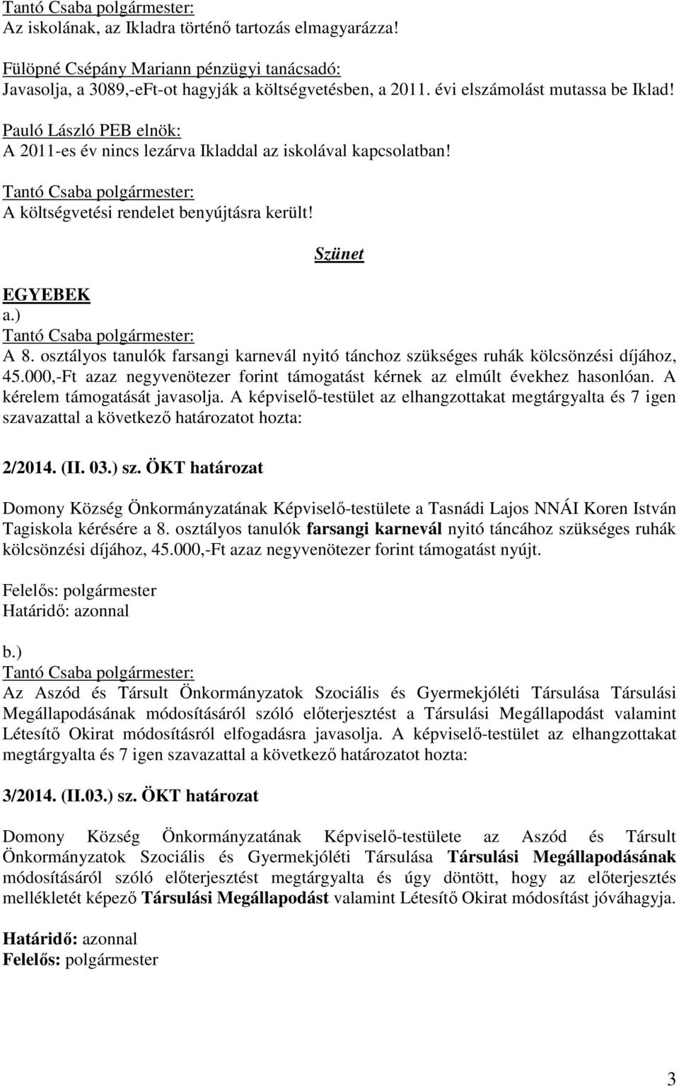 osztályos tanulók farsangi karnevál nyitó tánchoz szükséges ruhák kölcsönzési díjához, 45.000,-Ft azaz negyvenötezer forint támogatást kérnek az elmúlt évekhez hasonlóan.