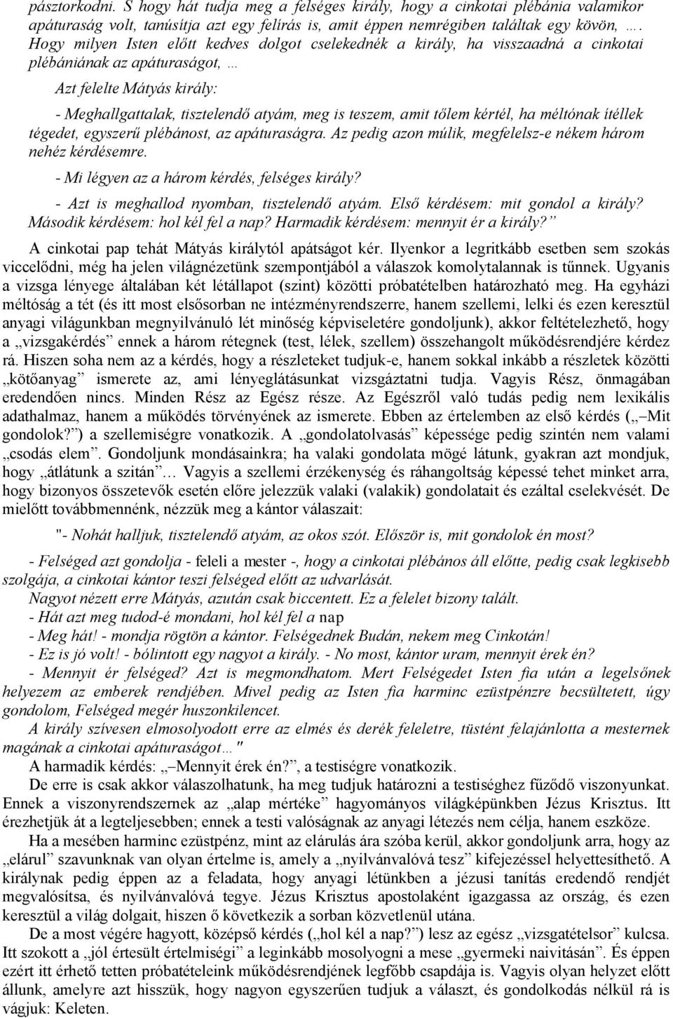 tőlem kértél, ha méltónak ítéllek tégedet, egyszerű plébánost, az apáturaságra. Az pedig azon múlik, megfelelsz-e nékem három nehéz kérdésemre. - Mi légyen az a három kérdés, felséges király?