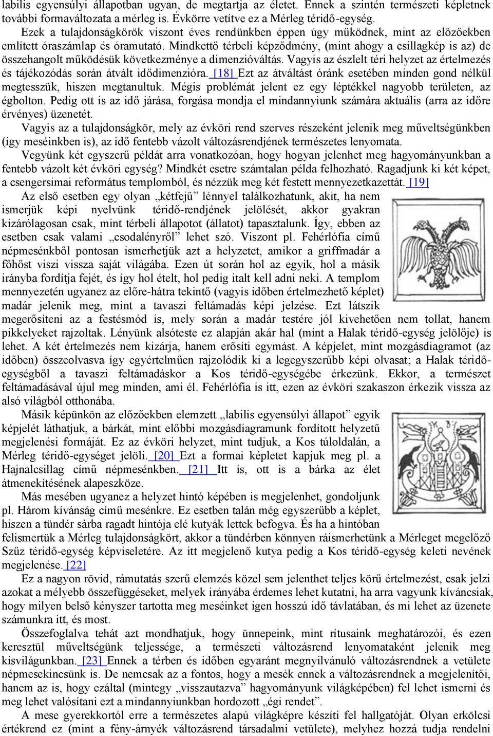 Mindkettő térbeli képződmény, (mint ahogy a csillagkép is az) de összehangolt működésük következménye a dimenzióváltás.