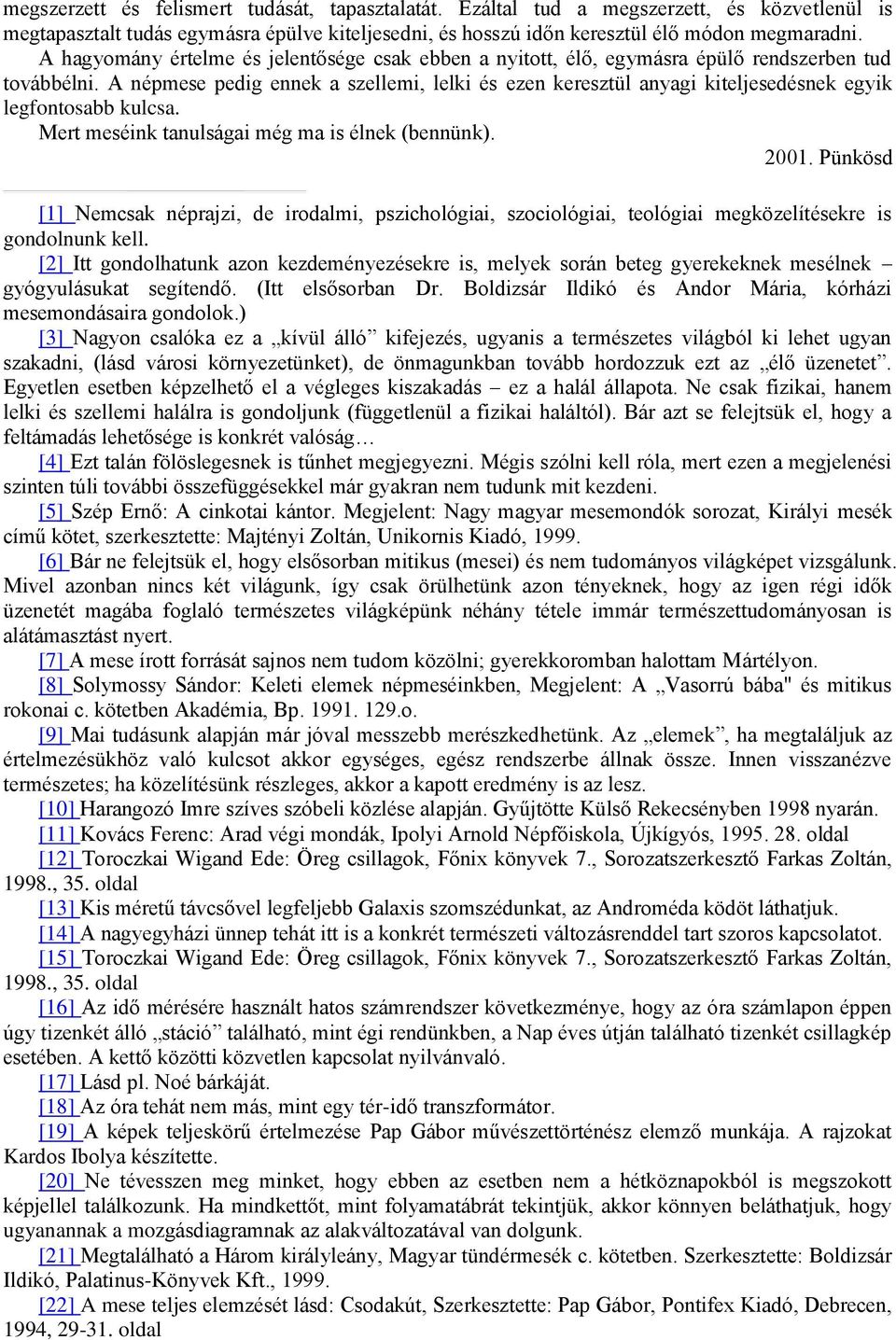 A népmese pedig ennek a szellemi, lelki és ezen keresztül anyagi kiteljesedésnek egyik legfontosabb kulcsa. Mert meséink tanulságai még ma is élnek (bennünk). 2001.