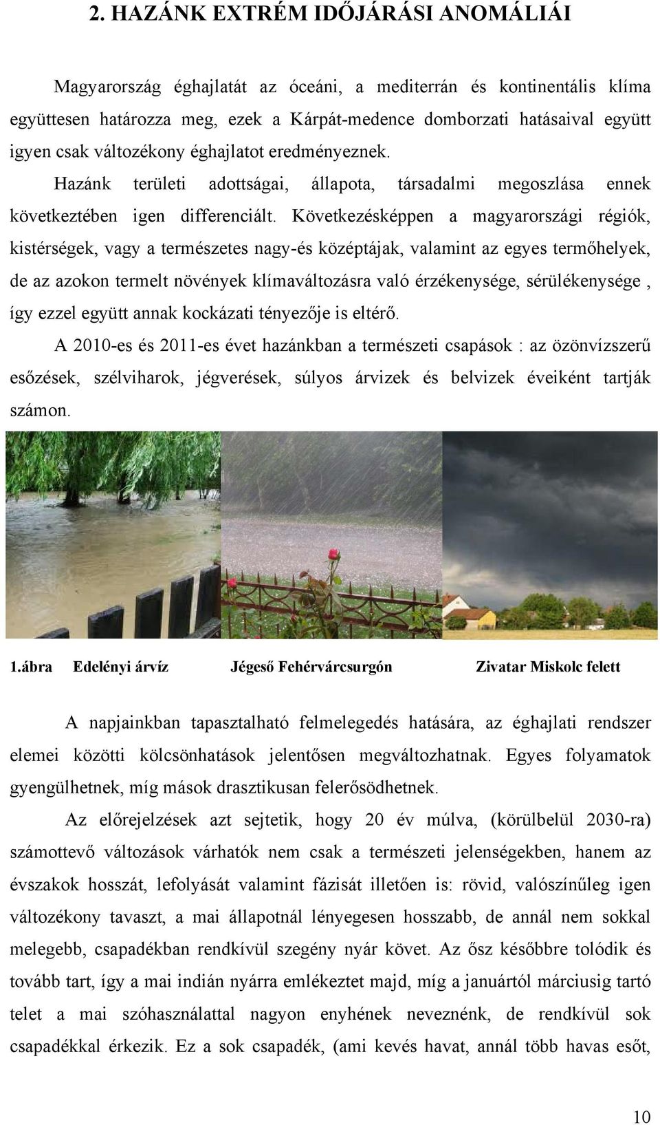 Következésképpen a magyarországi régiók, kistérségek, vagy a természetes nagy-és középtájak, valamint az egyes termőhelyek, de az azokon termelt növények klímaváltozásra való érzékenysége,