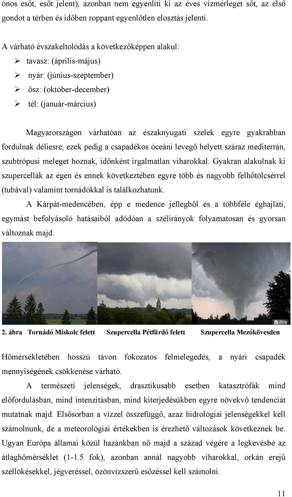 egyre gyakrabban fordulnak déliesre, ezek pedig a csapadékos óceáni levegő helyett száraz mediterrán, szubtrópusi meleget hoznak, időnként irgalmatlan viharokkal.