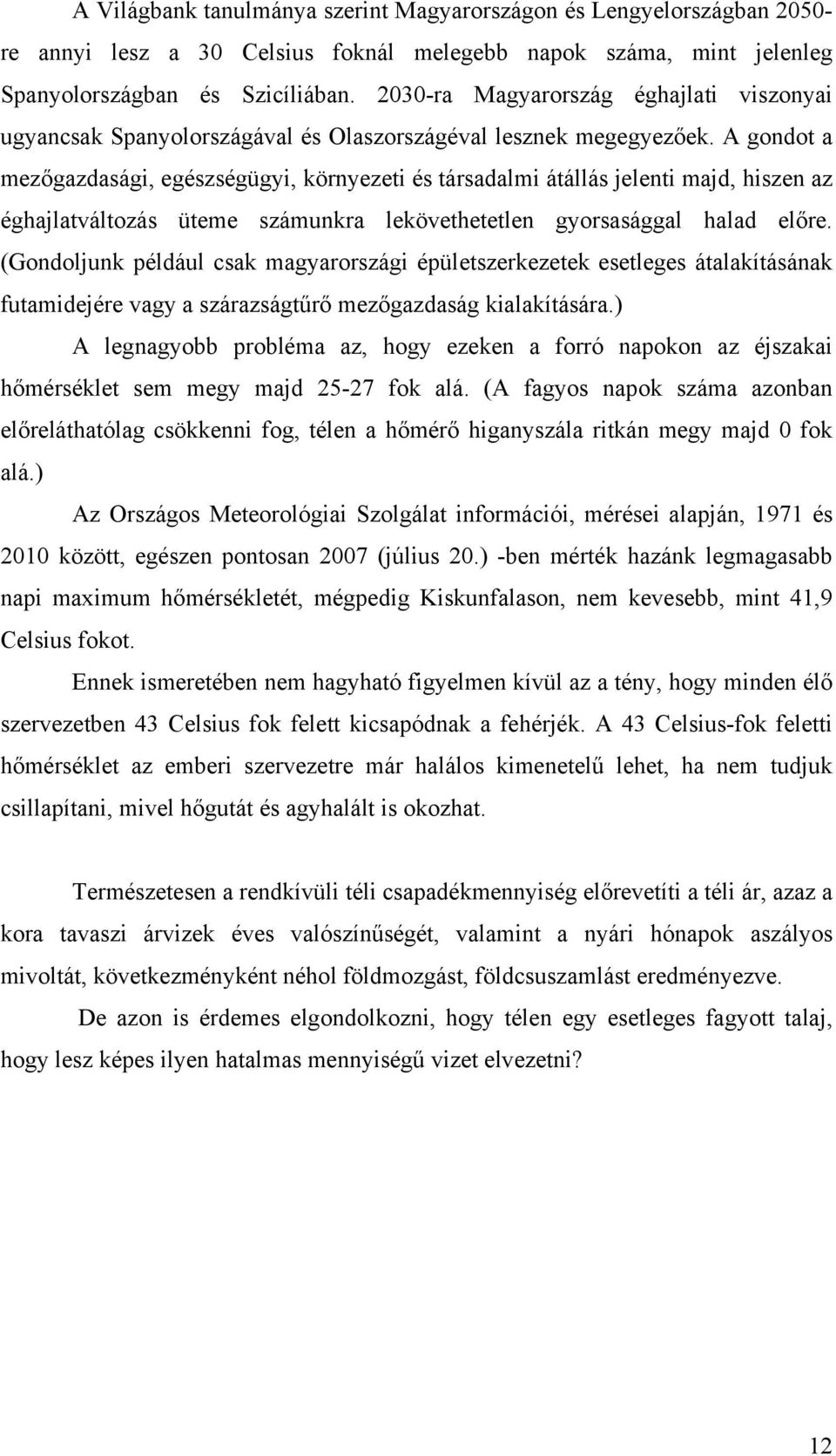 A gondot a mezőgazdasági, egészségügyi, környezeti és társadalmi átállás jelenti majd, hiszen az éghajlatváltozás üteme számunkra lekövethetetlen gyorsasággal halad előre.