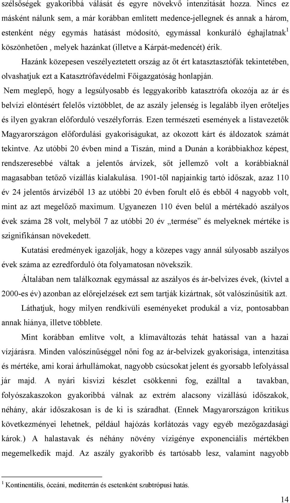 (illetve a Kárpát-medencét) érik. Hazánk közepesen veszélyeztetett ország az őt ért katasztasztófák tekintetében, olvashatjuk ezt a Katasztrófavédelmi Főigazgatóság honlapján.