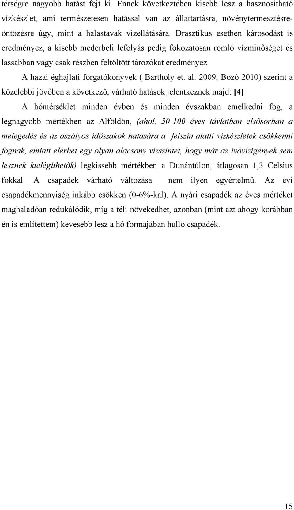 Drasztikus esetben károsodást is eredményez, a kisebb mederbeli lefolyás pedig fokozatosan romló vízminőséget és lassabban vagy csak részben feltöltött tározókat eredményez.