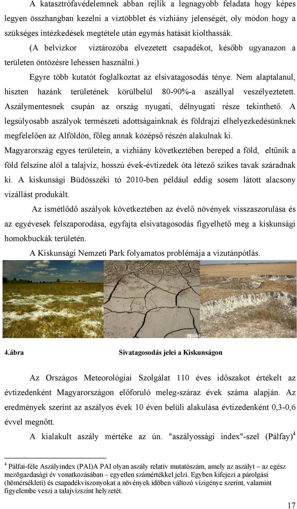 Nem alaptalanul, hiszten hazánk területének körülbelül 80-90%-a aszállyal veszélyeztetett. Aszálymentesnek csupán az ország nyugati, délnyugati része tekinthető.