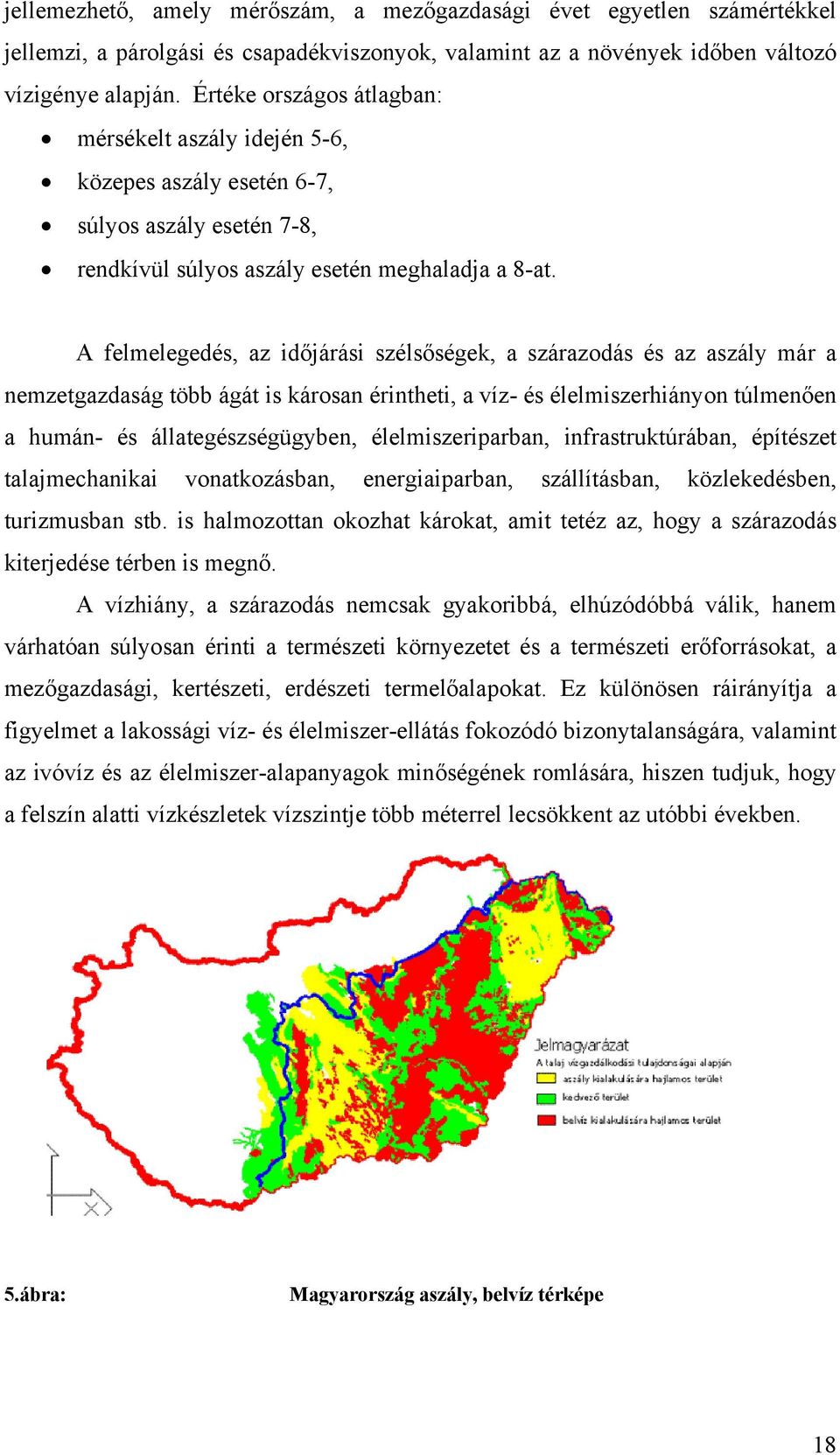 A felmelegedés, az időjárási szélsőségek, a szárazodás és az aszály már a nemzetgazdaság több ágát is károsan érintheti, a víz- és élelmiszerhiányon túlmenően a humán- és állategészségügyben,