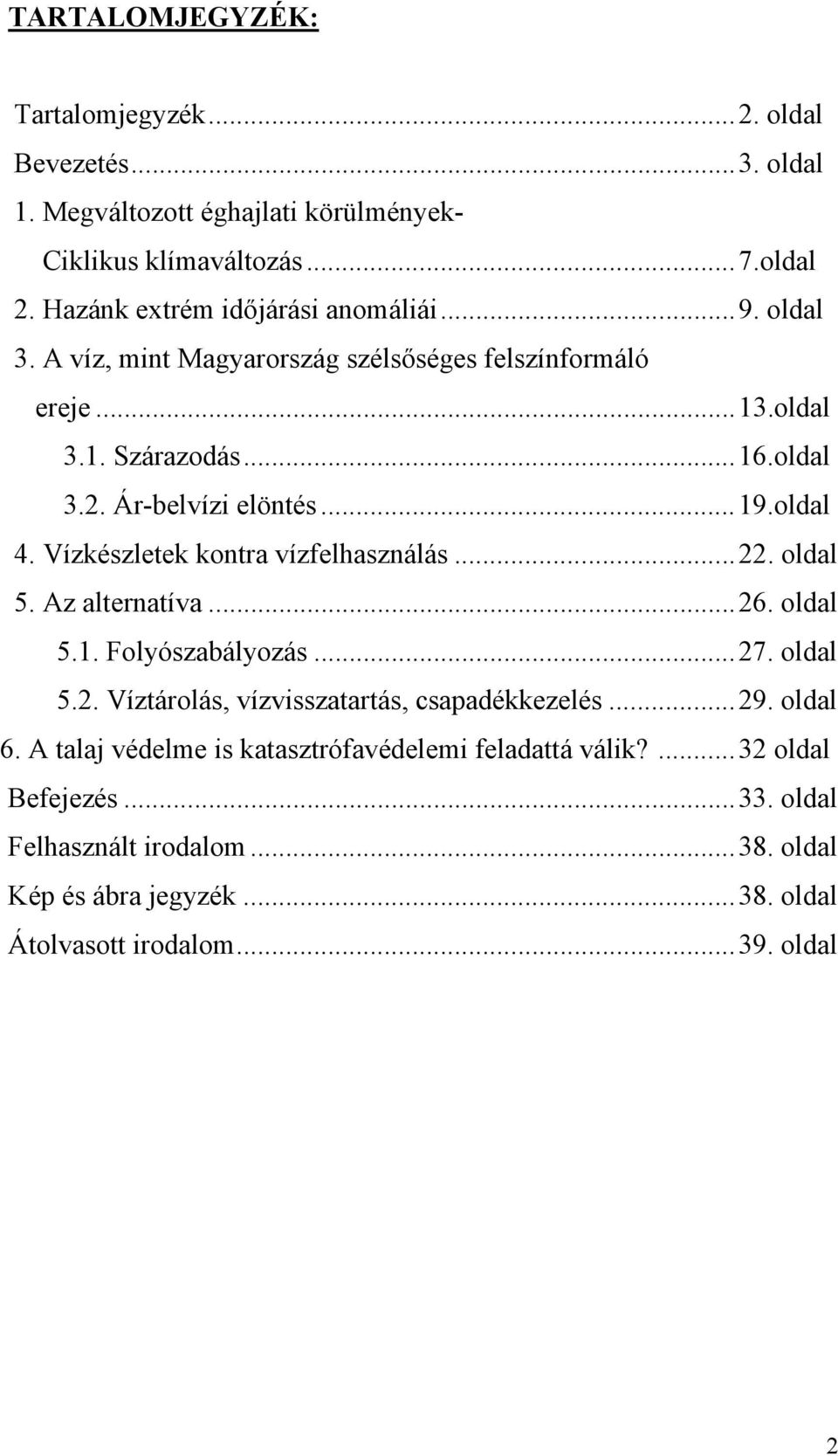 oldal 4. Vízkészletek kontra vízfelhasználás...22. oldal 5. Az alternatíva...26. oldal 5.1. Folyószabályozás...27. oldal 5.2. Víztárolás, vízvisszatartás, csapadékkezelés.