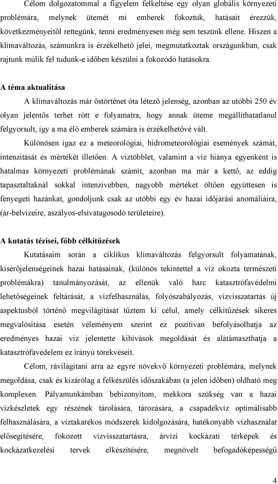 A téma aktualitása A klímaváltozás már őstörténet óta létező jelenség, azonban az utóbbi 250 év olyan jelentős terhet rótt e folyamatra, hogy annak üteme megállíthatatlanul felgyorsult, így a ma élő