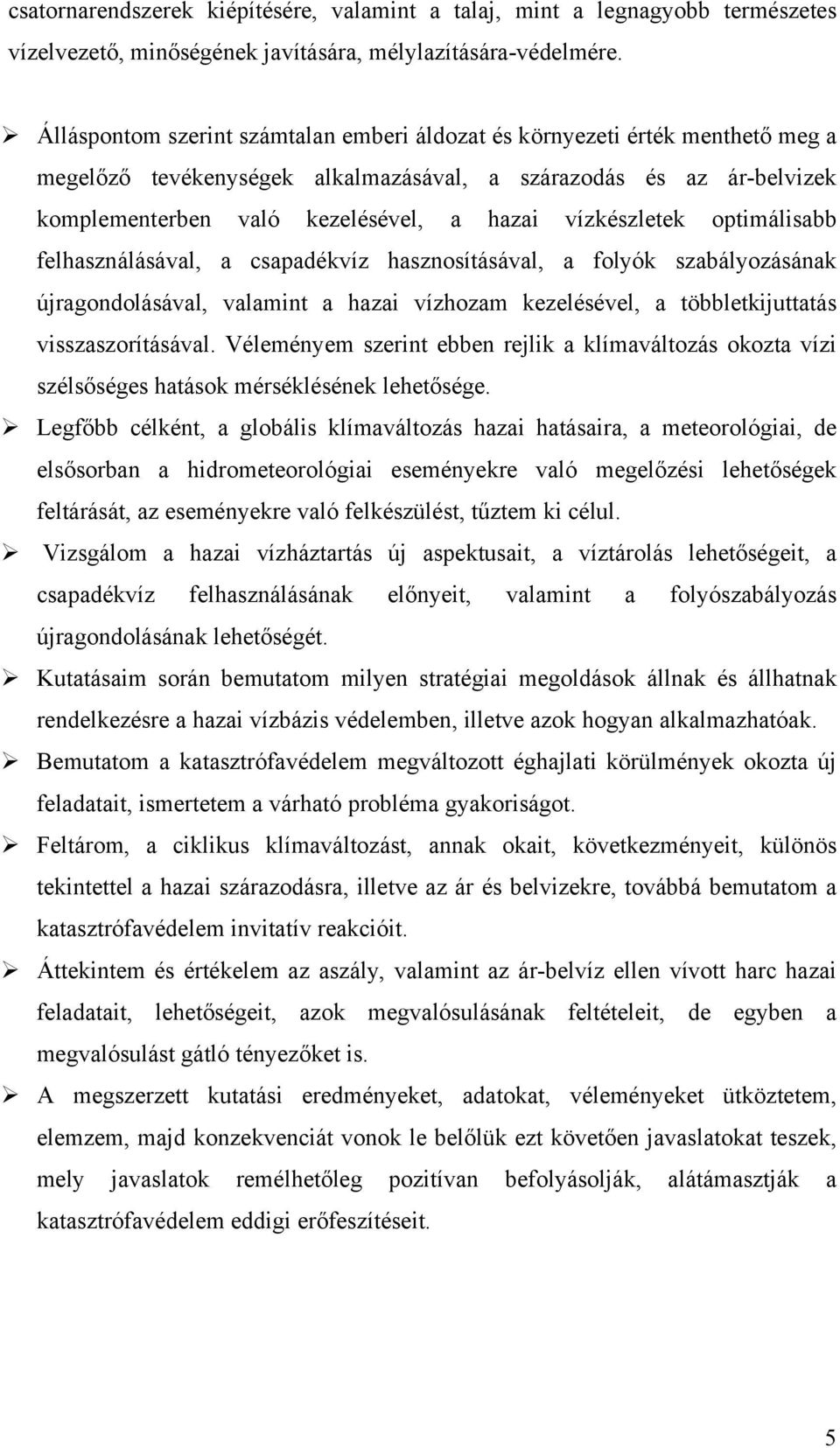 vízkészletek optimálisabb felhasználásával, a csapadékvíz hasznosításával, a folyók szabályozásának újragondolásával, valamint a hazai vízhozam kezelésével, a többletkijuttatás visszaszorításával.