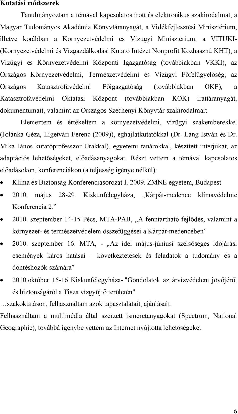 VKKI), az Országos Környezetvédelmi, Természetvédelmi és Vízügyi Főfelügyelőség, az Országos Katasztrófavédelmi Főigazgatóság (továbbiakban OKF), a Katasztrófavédelmi Oktatási Központ (továbbiakban