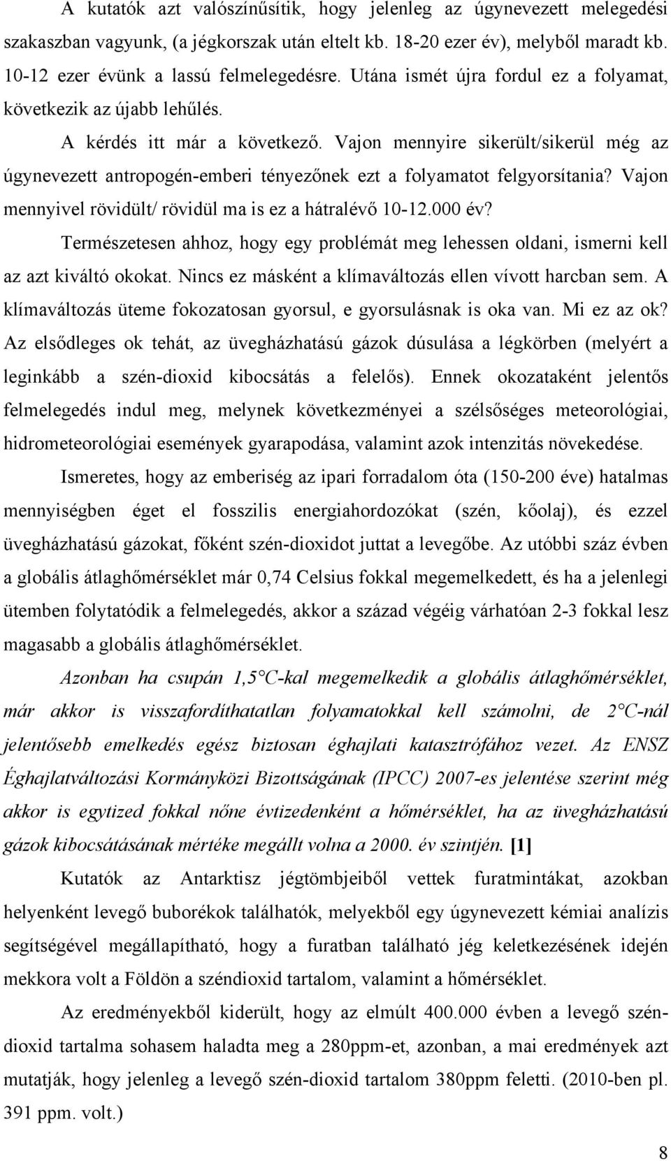 Vajon mennyire sikerült/sikerül még az úgynevezett antropogén-emberi tényezőnek ezt a folyamatot felgyorsítania? Vajon mennyivel rövidült/ rövidül ma is ez a hátralévő 10-12.000 év?