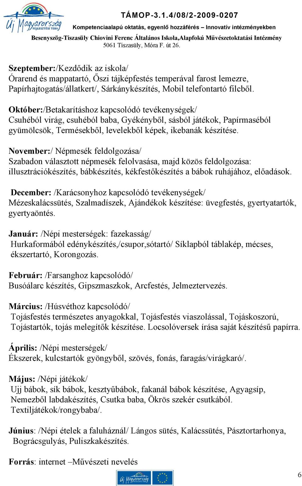 November:/ Népmesék feldolgozása/ Szabadon választott népmesék felolvasása, majd közös feldolgozása: illusztrációkészítés, bábkészítés, kékfestőkészítés a bábok ruhájához, előadások.