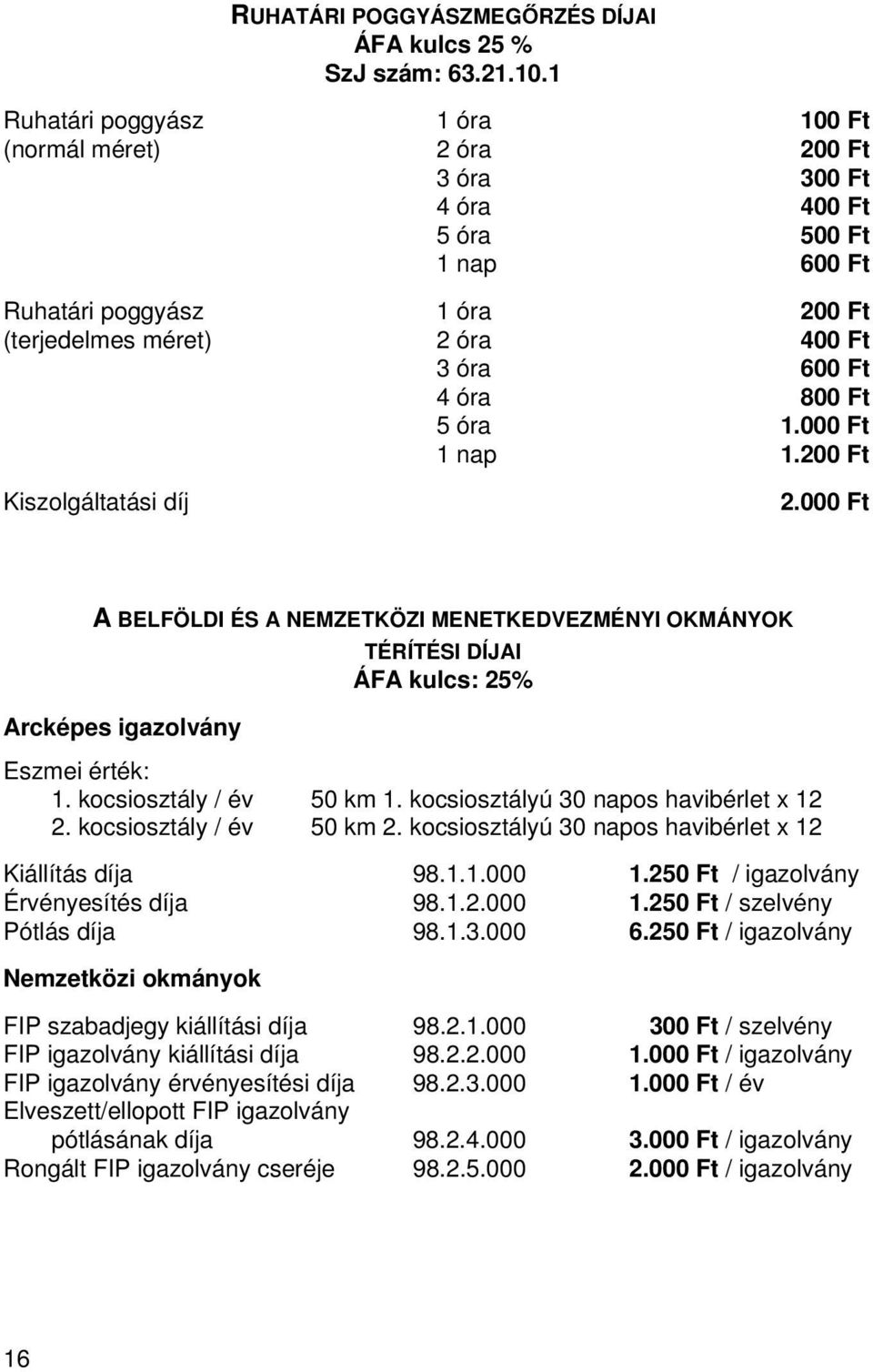 Ft 5 óra 1.000 Ft 1 nap 1.200 Ft Kiszolgáltatási díj 2.000 Ft A BELFÖLDI ÉS A NEMZETKÖZI MENETKEDVEZMÉNYI OKMÁNYOK TÉRÍTÉSI DÍJAI ÁFA kulcs: 25% Arcképes igazolvány Eszmei érték: 1.