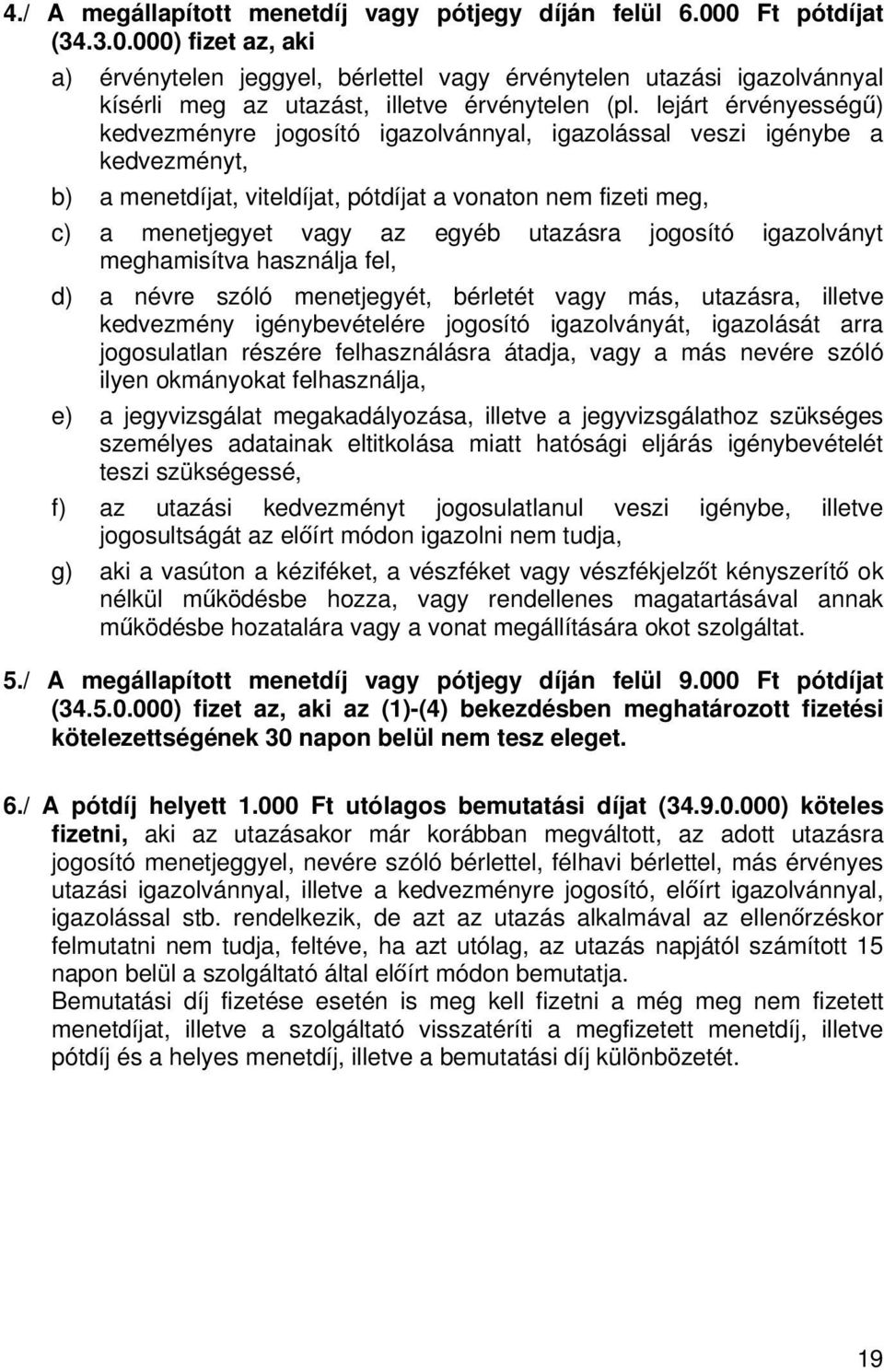 utazásra jogosító igazolványt meghamisítva használja fel, d) a névre szóló menetjegyét, bérletét vagy más, utazásra, illetve kedvezmény igénybevételére jogosító igazolványát, igazolását arra