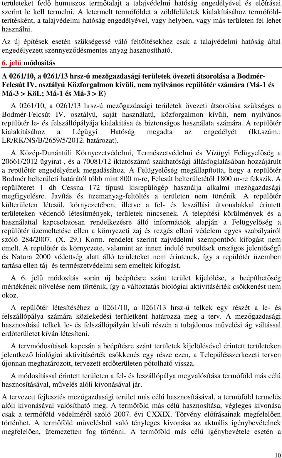 Az új építések esetén szükségessé váló feltöltésekhez csak a talajvédelmi hatóság által engedélyezett szennyeződésmentes anyag hasznosítható. 6.