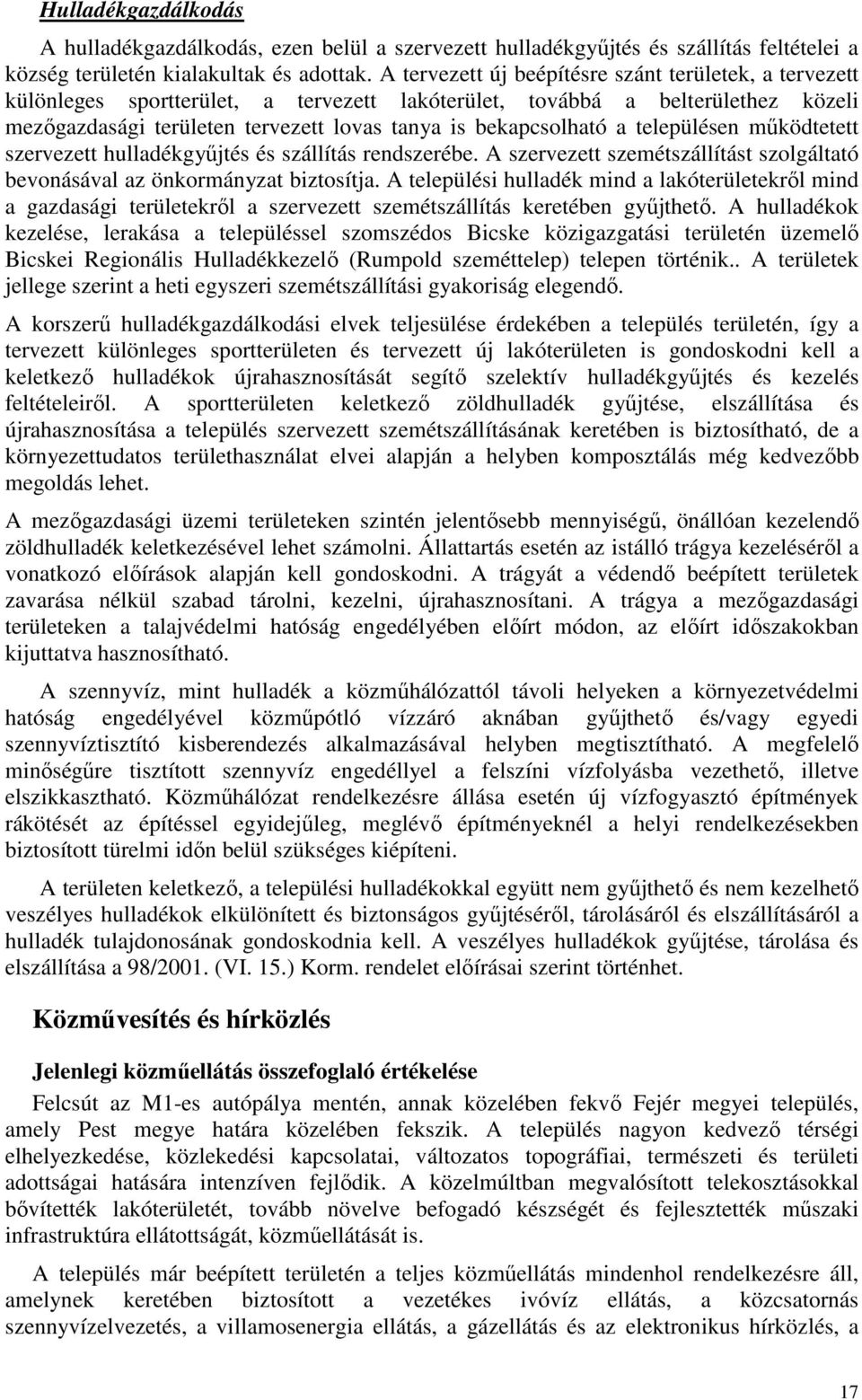 a településen működtetett szervezett hulladékgyűjtés és szállítás rendszerébe. A szervezett szemétszállítást szolgáltató bevonásával az önkormányzat biztosítja.