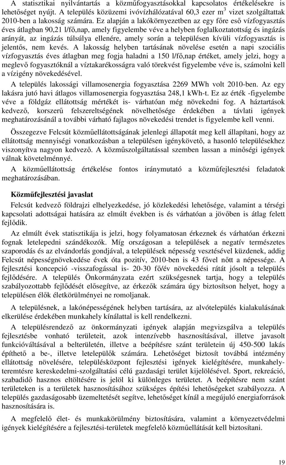 Ez alapján a lakókörnyezetben az egy főre eső vízfogyasztás éves átlagban 90,21 l/fő,nap, amely figyelembe véve a helyben foglalkoztatottság és ingázás arányát, az ingázás túlsúlya ellenére, amely