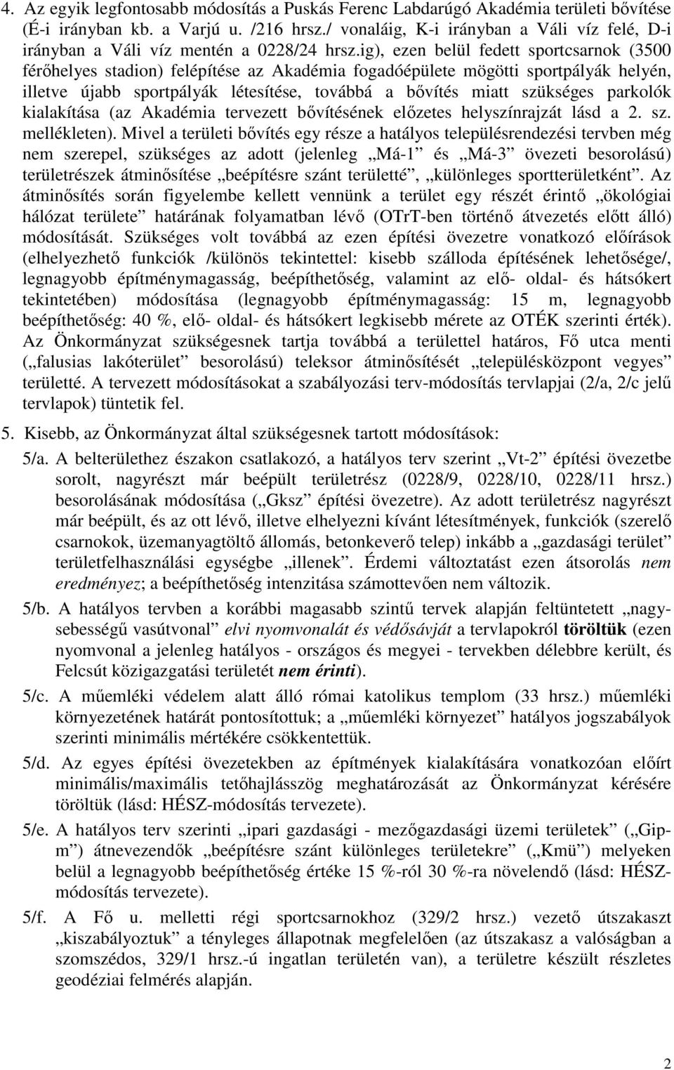 ig), ezen belül fedett sportcsarnok (3500 férőhelyes stadion) felépítése az Akadémia fogadóépülete mögötti sportpályák helyén, illetve újabb sportpályák létesítése, továbbá a bővítés miatt szükséges