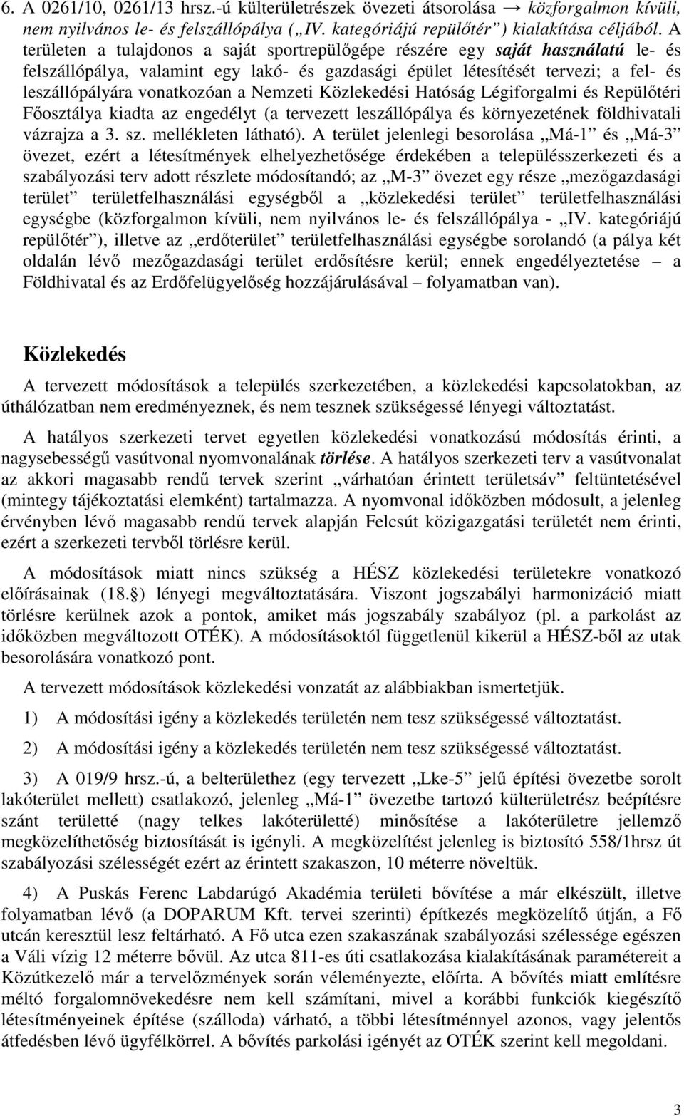 a Nemzeti Közlekedési Hatóság Légiforgalmi és Repülőtéri Főosztálya kiadta az engedélyt (a tervezett leszállópálya és környezetének földhivatali vázrajza a 3. sz. mellékleten látható).