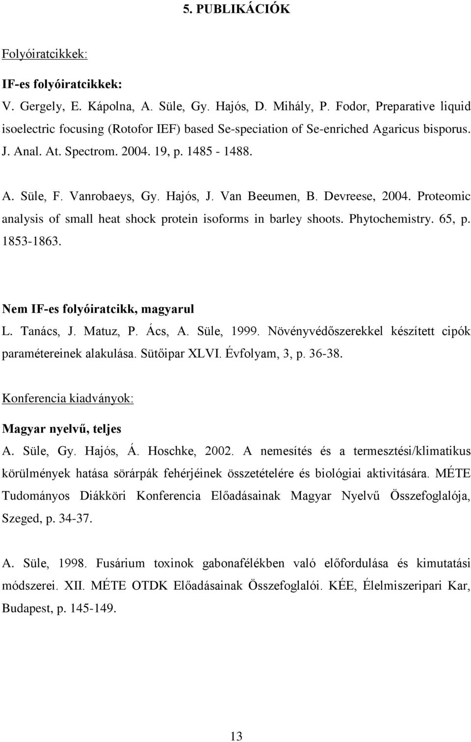 Van Beeumen, B. Devreese, 2004. Proteomic analysis of small heat shock protein isoforms in barley shoots. Phytochemistry. 65, p. 1853-1863. Nem IF-es folyóiratcikk, magyarul L. Tanács, J. Matuz, P.