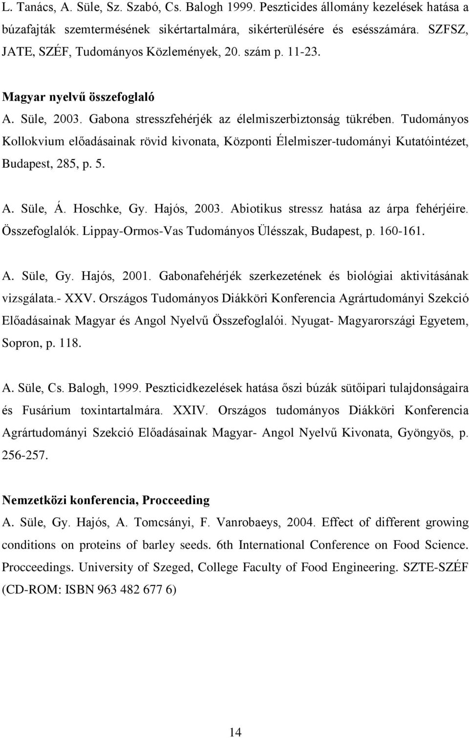 Tudományos Kollokvium elõadásainak rövid kivonata, Központi Élelmiszer-tudományi Kutatóintézet, Budapest, 285, p. 5. A. Süle, Á. Hoschke, Gy. Hajós, 2003. Abiotikus stressz hatása az árpa fehérjéire.