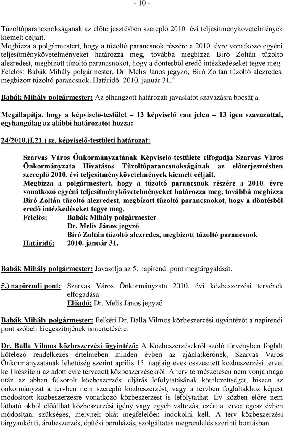 Felelős: Babák Mihály polgármester,, Bíró Zoltán tűzoltó alezredes, megbízott tűzoltó parancsnok. Határidő: 2010. január 31.