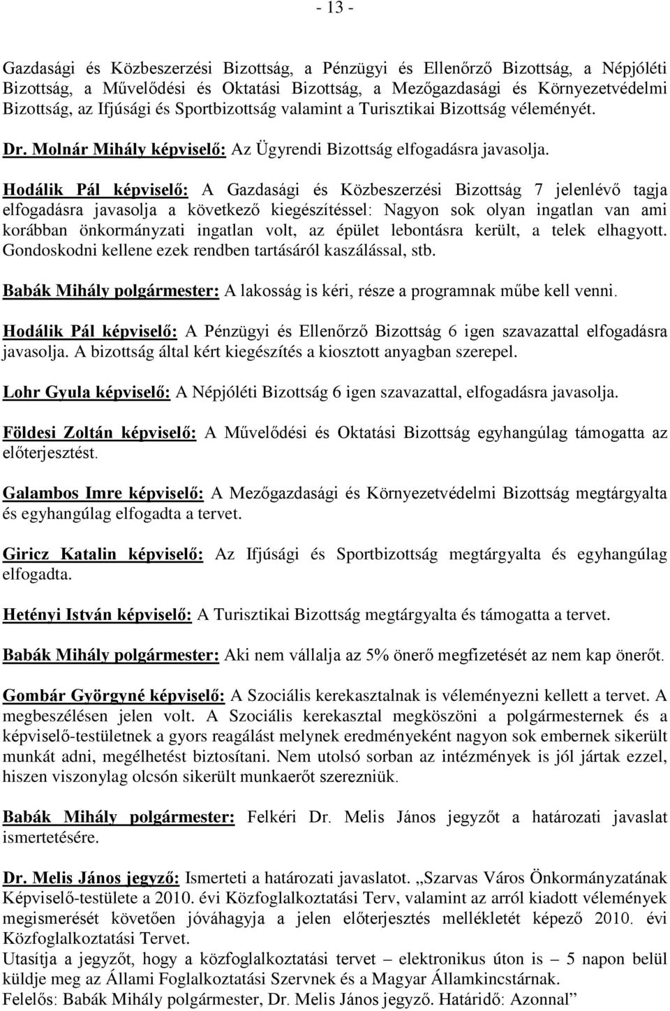 Hodálik Pál képviselő: A Gazdasági és Közbeszerzési Bizottság 7 jelenlévő tagja elfogadásra javasolja a következő kiegészítéssel: Nagyon sok olyan ingatlan van ami korábban önkormányzati ingatlan