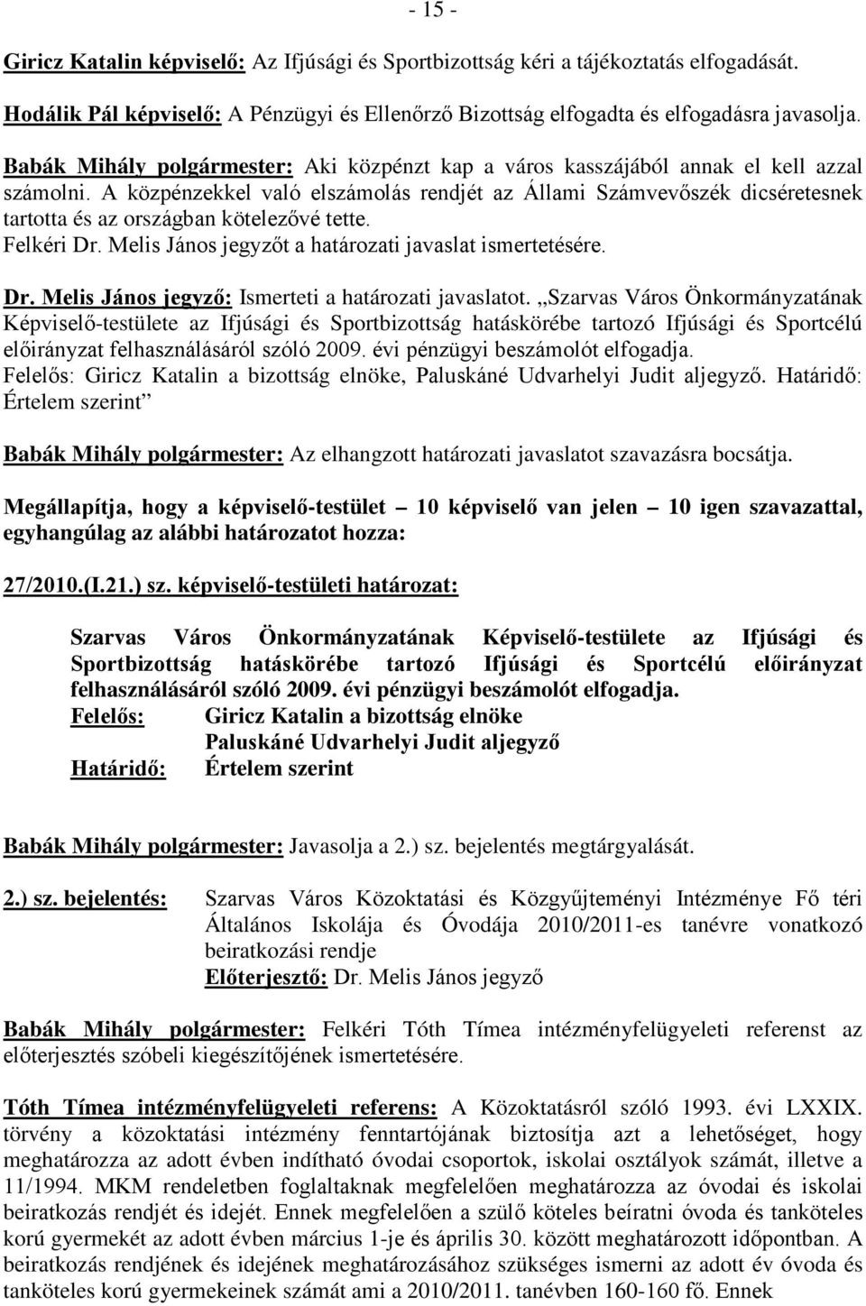 A közpénzekkel való elszámolás rendjét az Állami Számvevőszék dicséretesnek tartotta és az országban kötelezővé tette. Felkéri t a határozati javaslat ismertetésére.