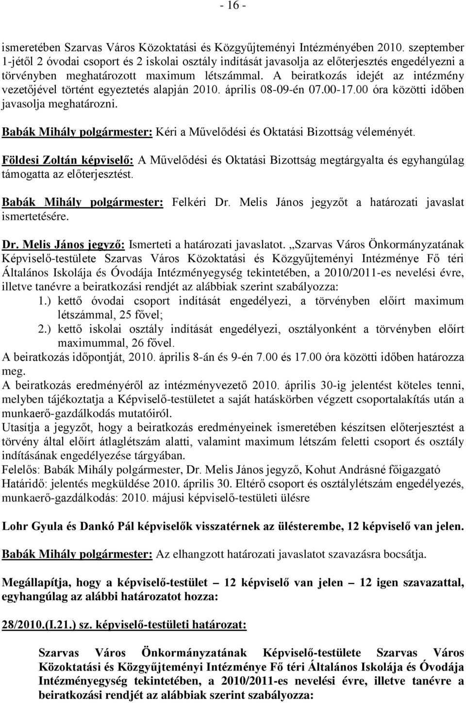 A beiratkozás idejét az intézmény vezetőjével történt egyeztetés alapján 2010. április 08-09-én 07.00-17.00 óra közötti időben javasolja meghatározni.