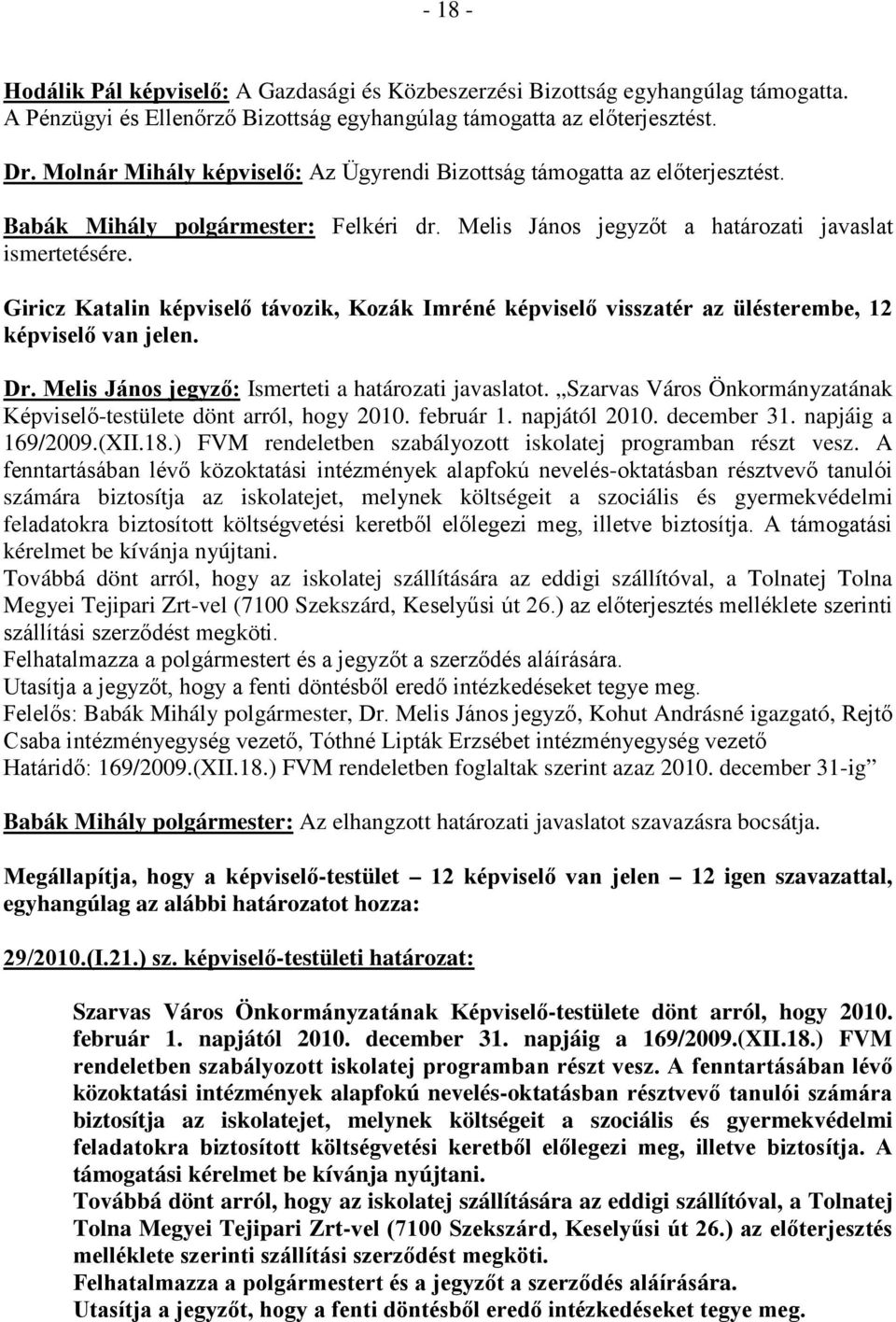 Giricz Katalin képviselő távozik, Kozák Imréné képviselő visszatér az ülésterembe, 12 képviselő van jelen. : Ismerteti a határozati javaslatot.